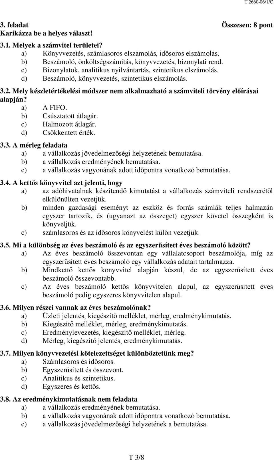 Mely készletértékelési módszer nem alkalmazható a számviteli törvény előírásai alapján? a) A FIFO. b) Csúsztatott átlagár. c) Halmozott átlagár. d) Csökkentett érték. 3.