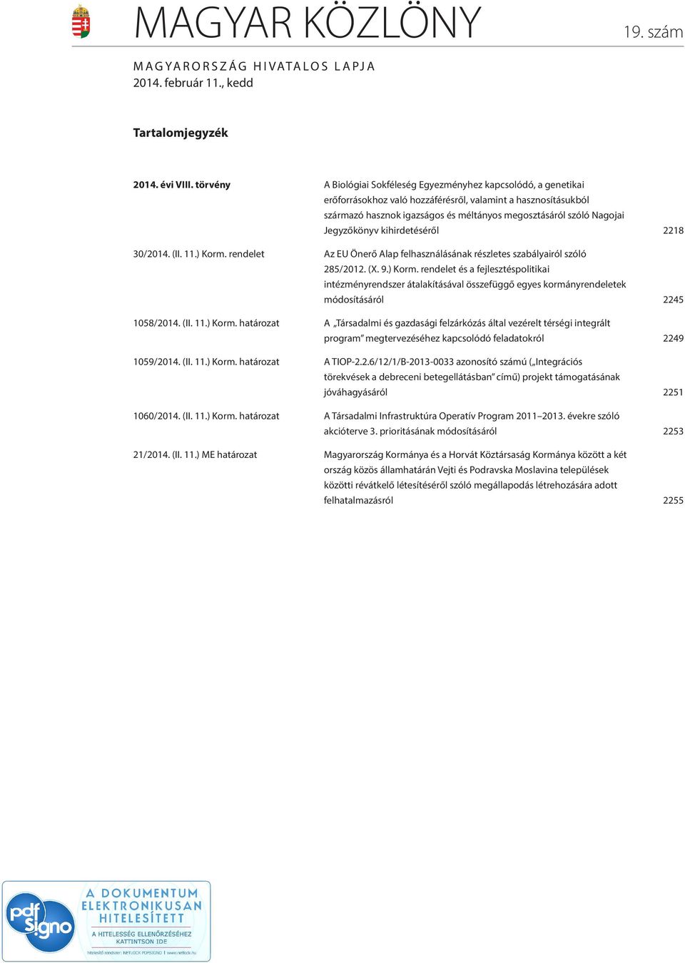 Jegyzőkönyv kihirdetéséről 2218 30/2014. (II. 11.) Korm. rendelet Az EU Önerő Alap felhasználásának részletes szabályairól szóló 285/2012. (X. 9.) Korm. rendelet és a fejlesztéspolitikai intézményrendszer átalakításával összefüggő egyes kormányrendeletek módosításáról 2245 1058/2014.