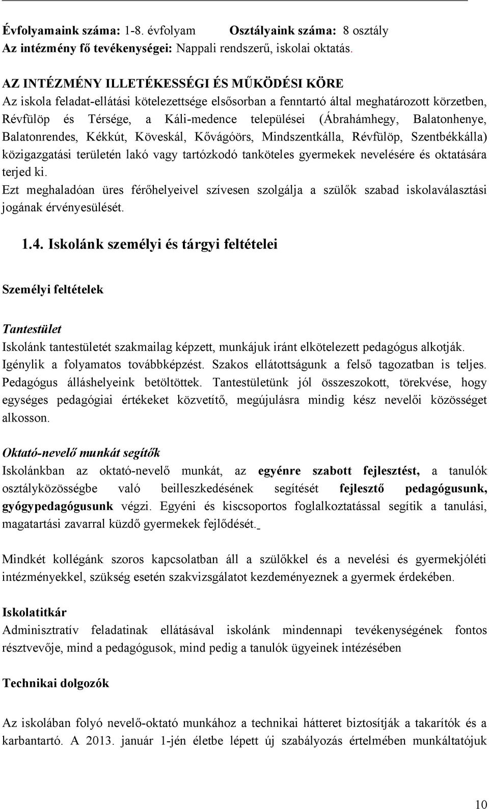Balatnhenye, Balatnrendes, Kékkút, Köveskál, Kővágóörs, Mindszentkálla, Révfülöp, Szentbékkálla) közigazgatási területén lakó vagy tartózkdó tanköteles gyermekek nevelésére és ktatására terjed ki.