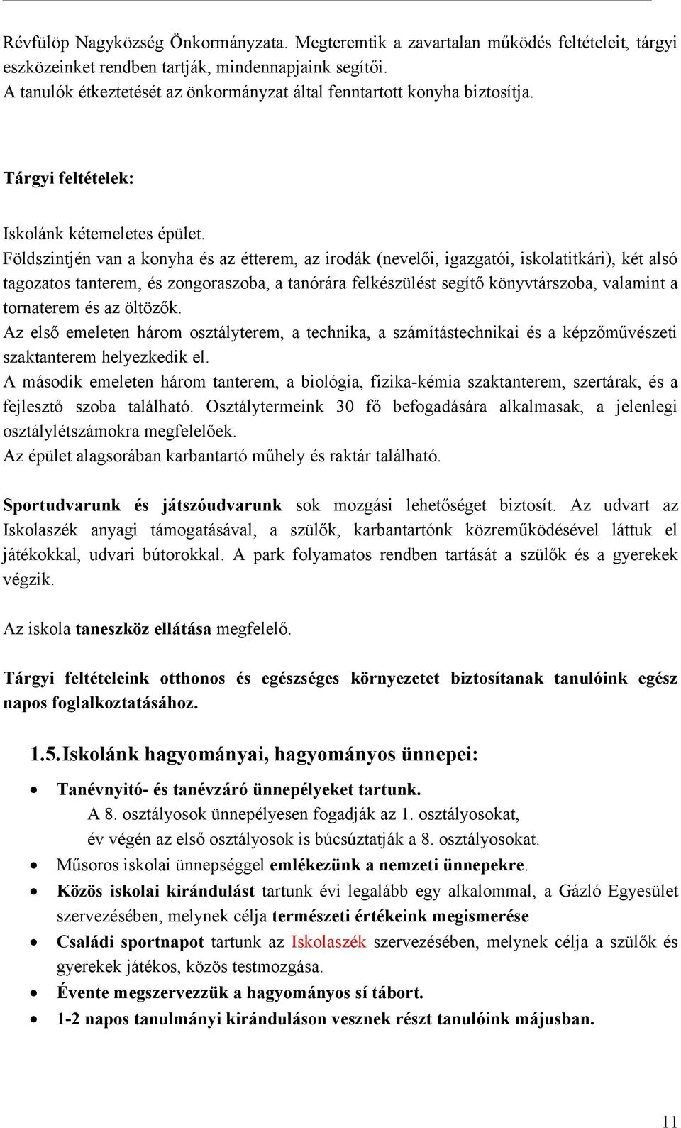 Földszintjén van a knyha és az étterem, az irdák (nevelői, igazgatói, isklatitkári), két alsó tagzats tanterem, és zngraszba, a tanórára felkészülést segítő könyvtárszba, valamint a trnaterem és az