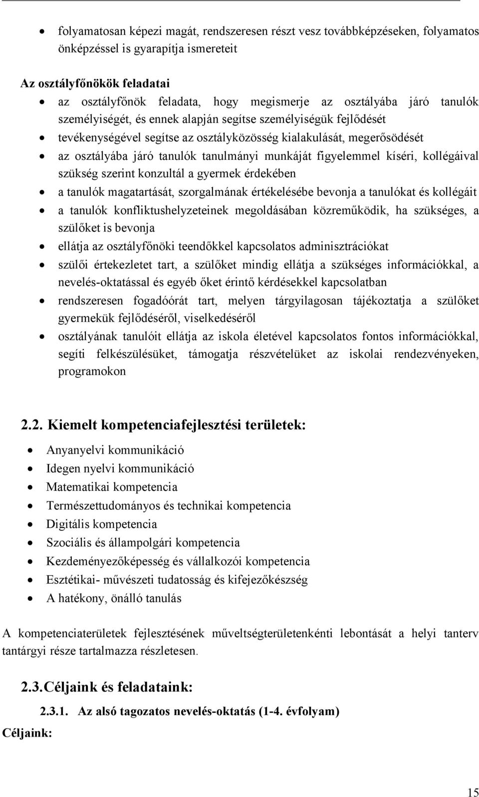 figyelemmel kíséri, kllégáival szükség szerint knzultál a gyermek érdekében a tanulók magatartását, szrgalmának értékelésébe bevnja a tanulókat és kllégáit a tanulók knfliktushelyzeteinek megldásában