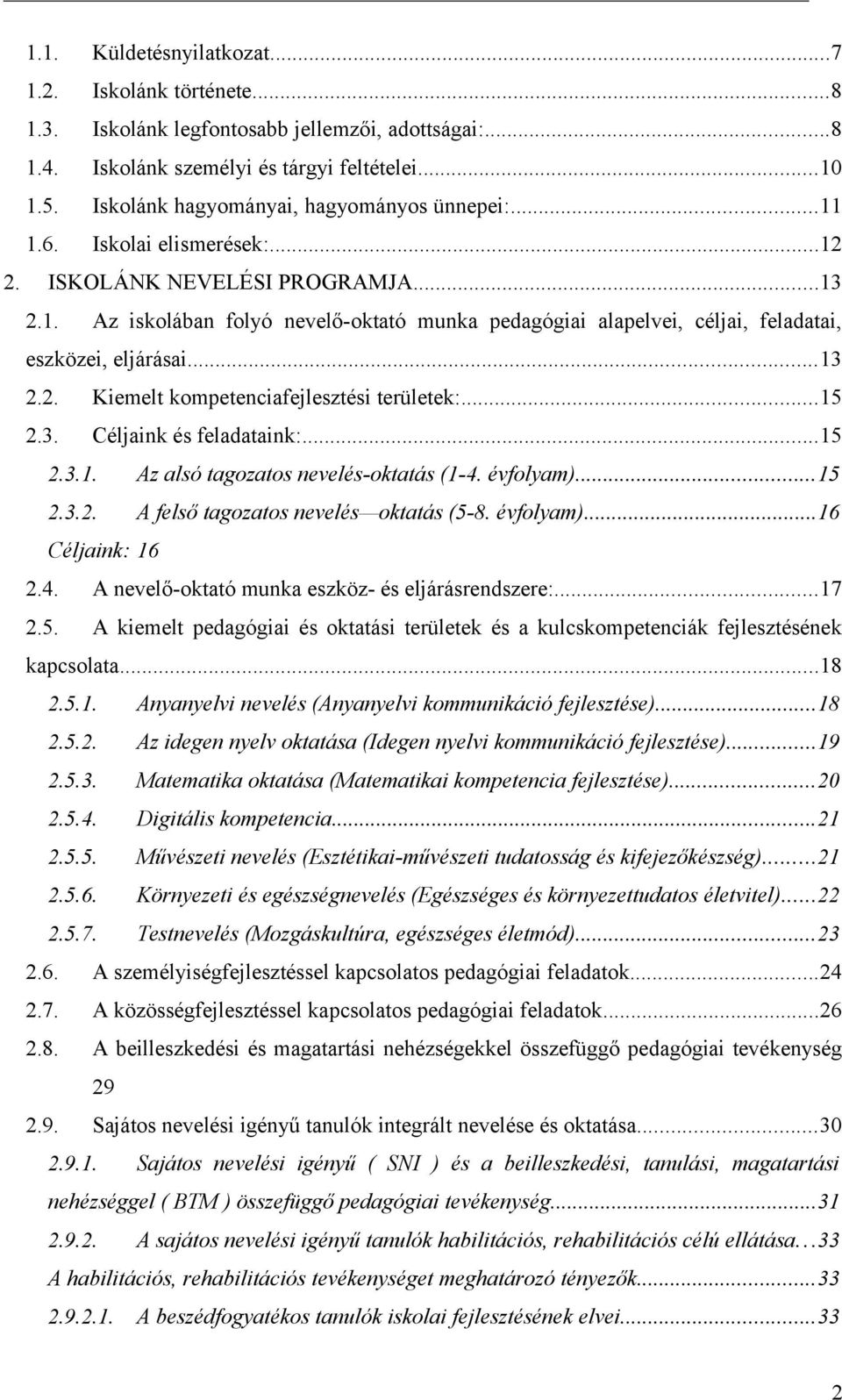 ..15 2.3. Céljaink és feladataink:...15 2.3.1. Az alsó tagzats nevelés-ktatás (1-4. évflyam)...15 2.3.2. A felső tagzats nevelés ktatás (5-8. évflyam)...16 Céljaink: 16 2.4. A nevelő-ktató munka eszköz- és eljárásrendszere:.