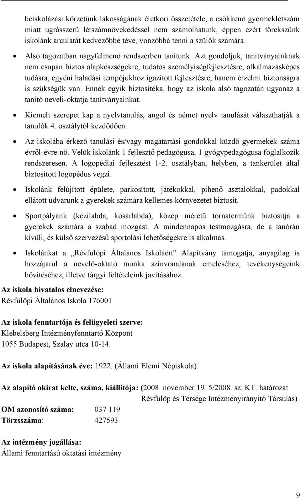 Azt gndljuk, tanítványainknak nem csupán bizts alapkészségekre, tudats személyiségfejlesztésre, alkalmazásképes tudásra, egyéni haladási tempójukhz igazíttt fejlesztésre, hanem érzelmi biztnságra is