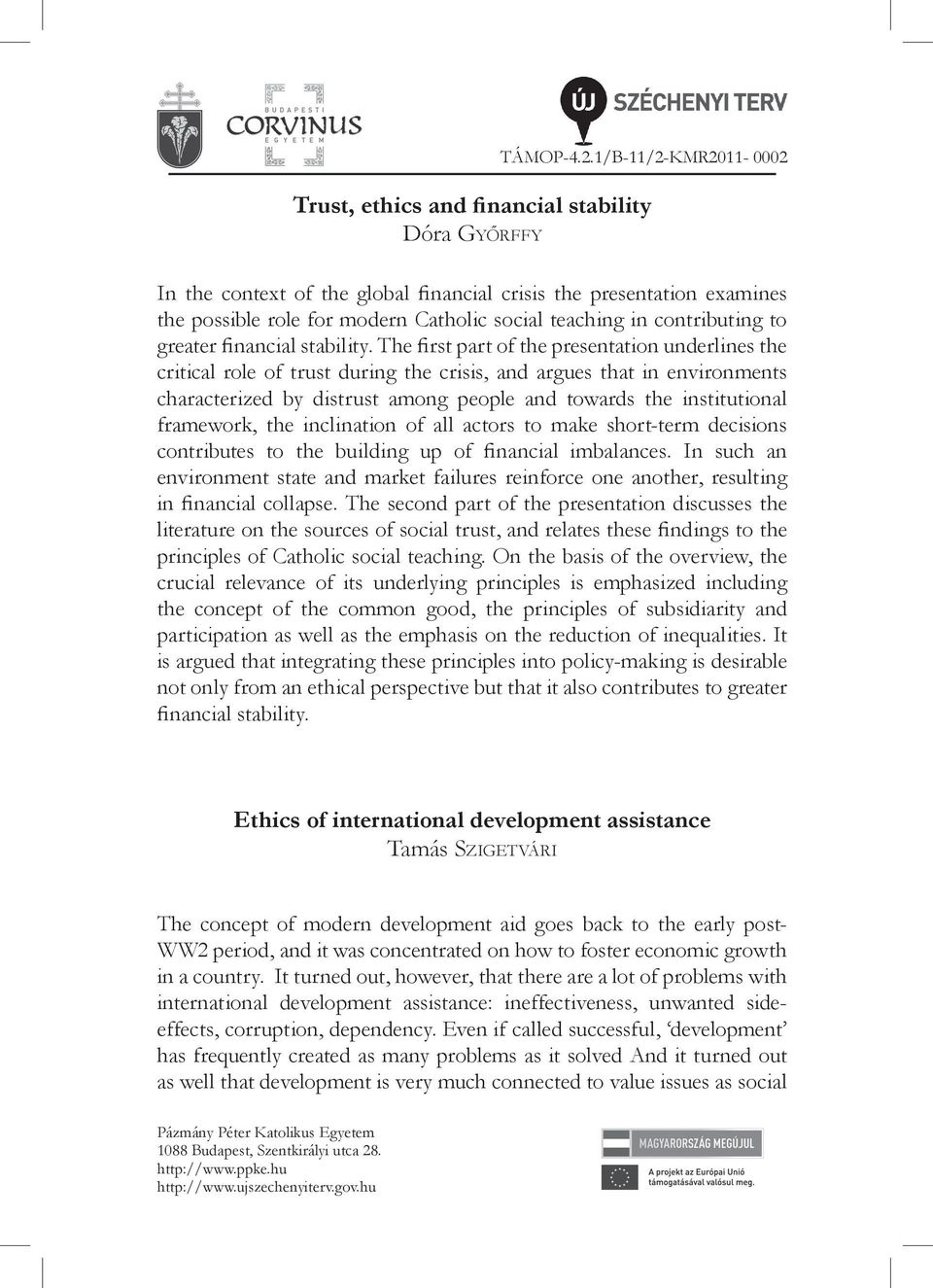 The first part of the presentation underlines the critical role of trust during the crisis, and argues that in environments characterized by distrust among people and towards the institutional