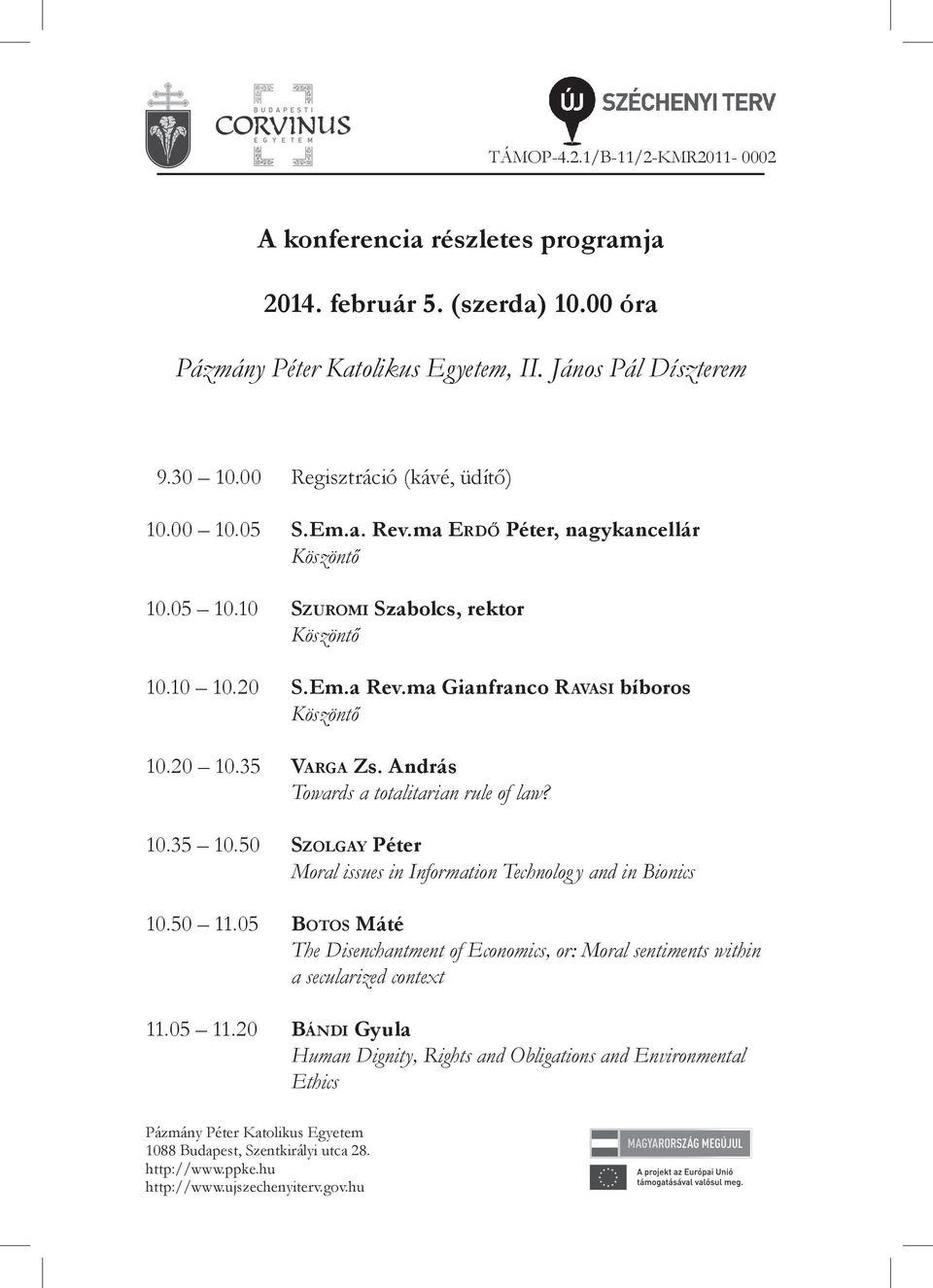 35 Varga Zs. András Towards a totalitarian rule of law? 10.35 10.50 Szolgay Péter Moral issues in Information Technolog y and in Bionics 10.50 11.