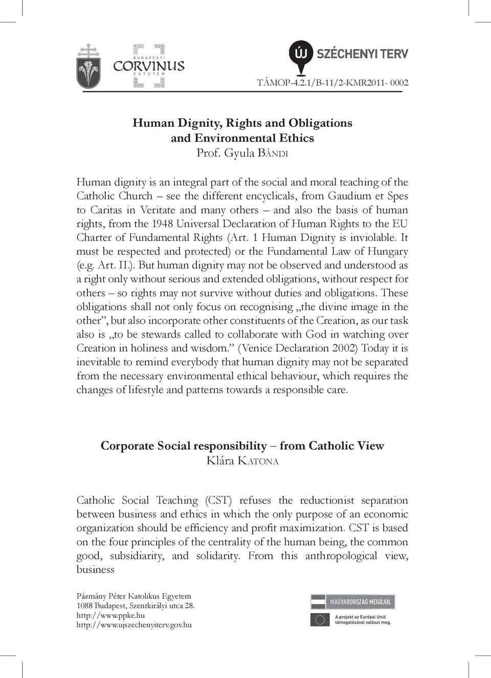 also the basis of human rights, from the 1948 Universal Declaration of Human Rights to the EU Charter of Fundamental Rights (Art. 1 Human Dignity is inviolable.