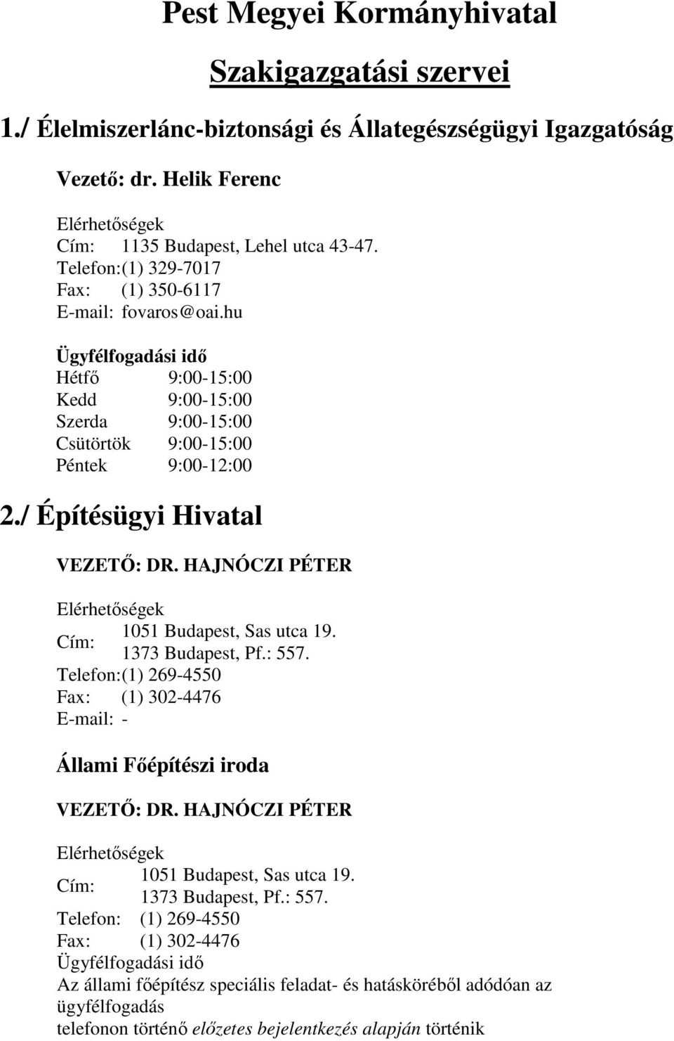 hu Hétfı 9:00-15:00 Kedd 9:00-15:00 Szerda 9:00-15:00 Csütörtök 9:00-15:00 Péntek 9:00-12:00 2./ Építésügyi Hivatal VEZETİ: DR. HAJNÓCZI PÉTER 1373 Budapest, Pf.