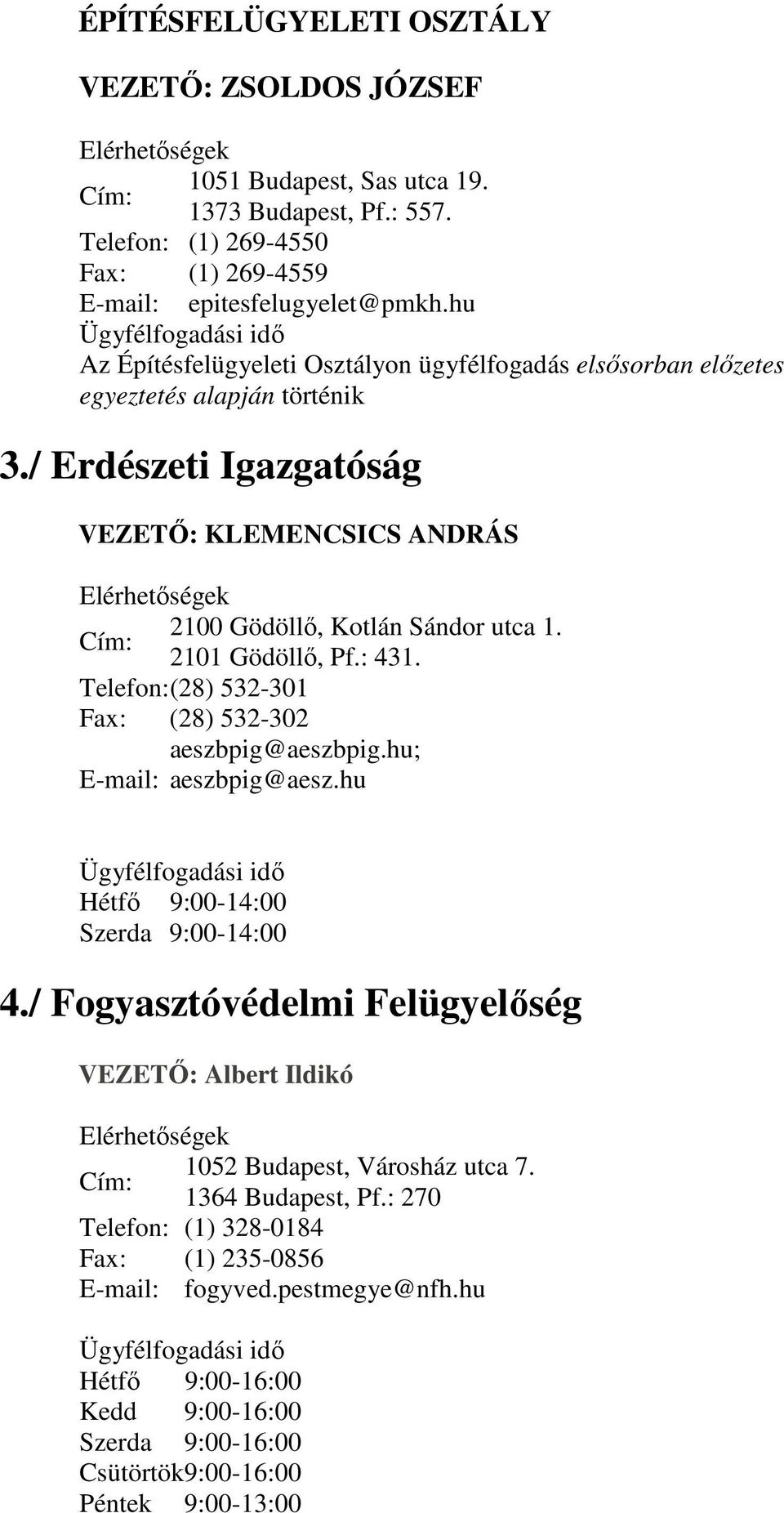 / Erdészeti Igazgatóság VEZETİ: KLEMENCSICS ANDRÁS 2100 Gödöllı, Kotlán Sándor utca 1. 2101 Gödöllı, Pf.: 431. Telefon: (28) 532-301 Fax: (28) 532-302 aeszbpig@aeszbpig.