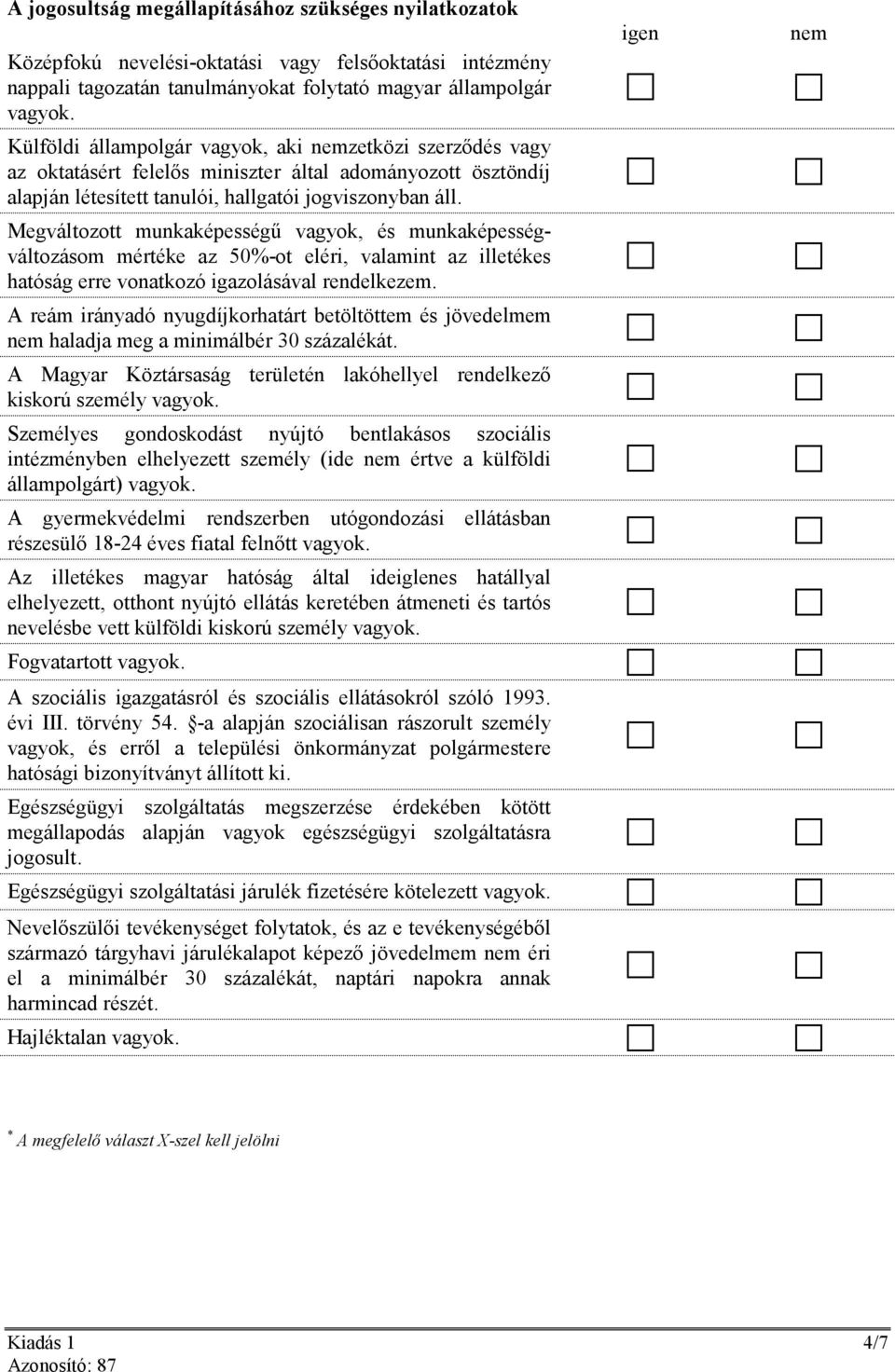 Megváltozott munkaképességő vagyok, és munkaképességváltozásom mértéke az 50%-ot eléri, valamint az illetékes hatóság erre vonatkozó igazolásával rendelkezem.