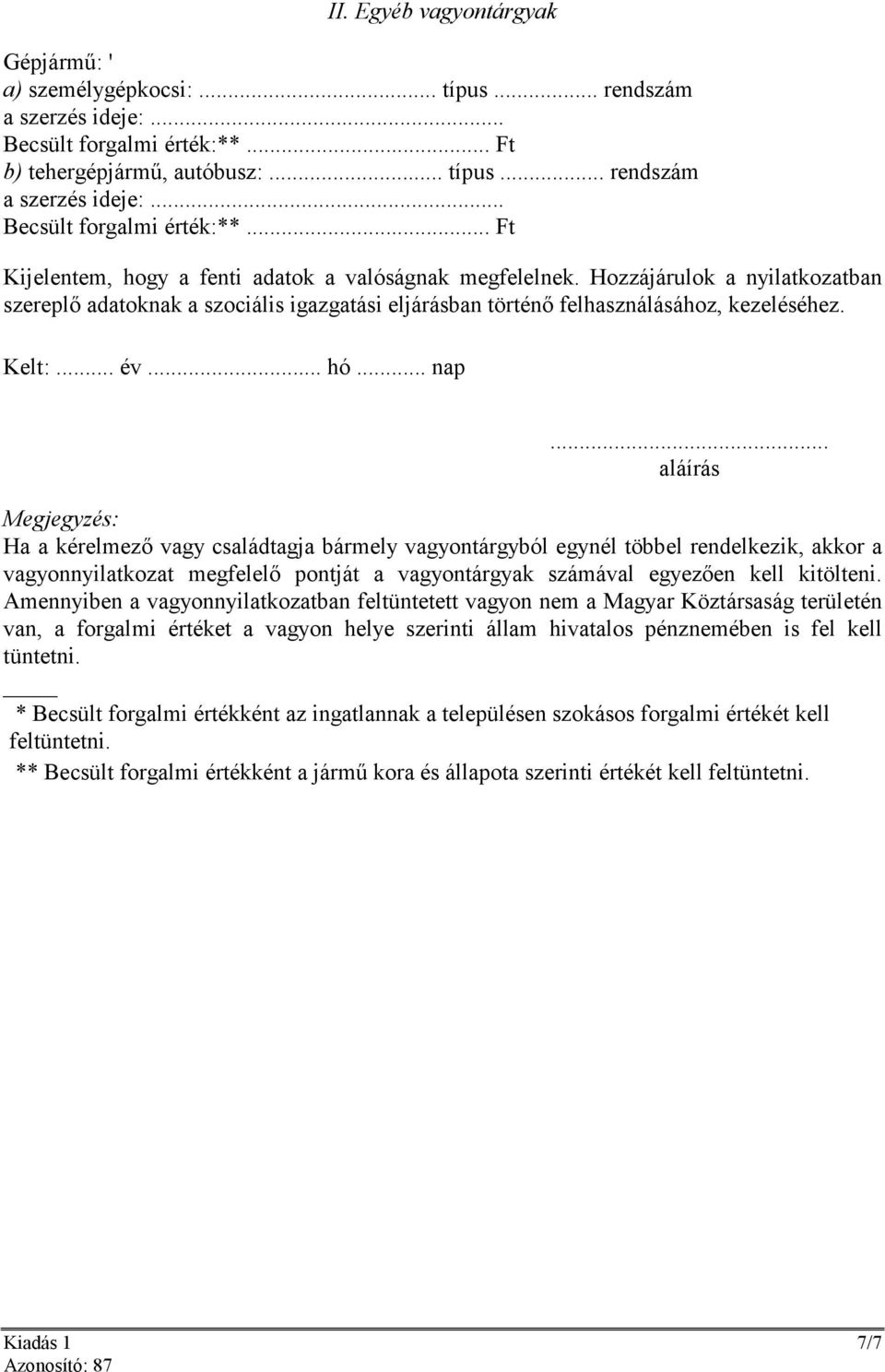 .. aláírás Megjegyzés: Ha a kérelmezı vagy családtagja bármely vagyontárgyból egynél többel rendelkezik, akkor a vagyonnyilatkozat megfelelı pontját a vagyontárgyak számával egyezıen kell kitölteni.