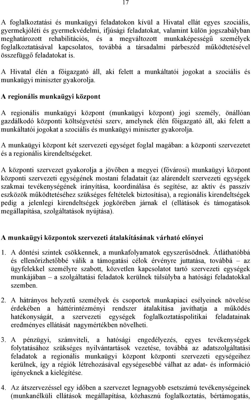 A Hivatal élén a főigazgató áll, aki felett a munkáltatói jogokat a szociális és munkaügyi miniszter gyakorolja.