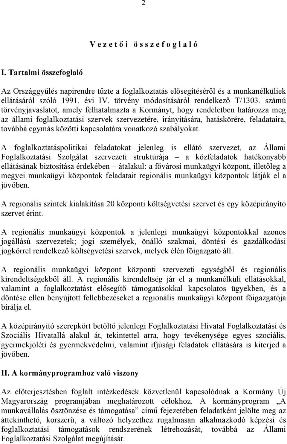 számú törvényjavaslatot, amely felhatalmazta a Kormányt, hogy rendeletben határozza meg az állami foglalkoztatási szervek szervezetére, irányítására, hatáskörére, feladataira, továbbá egymás közötti