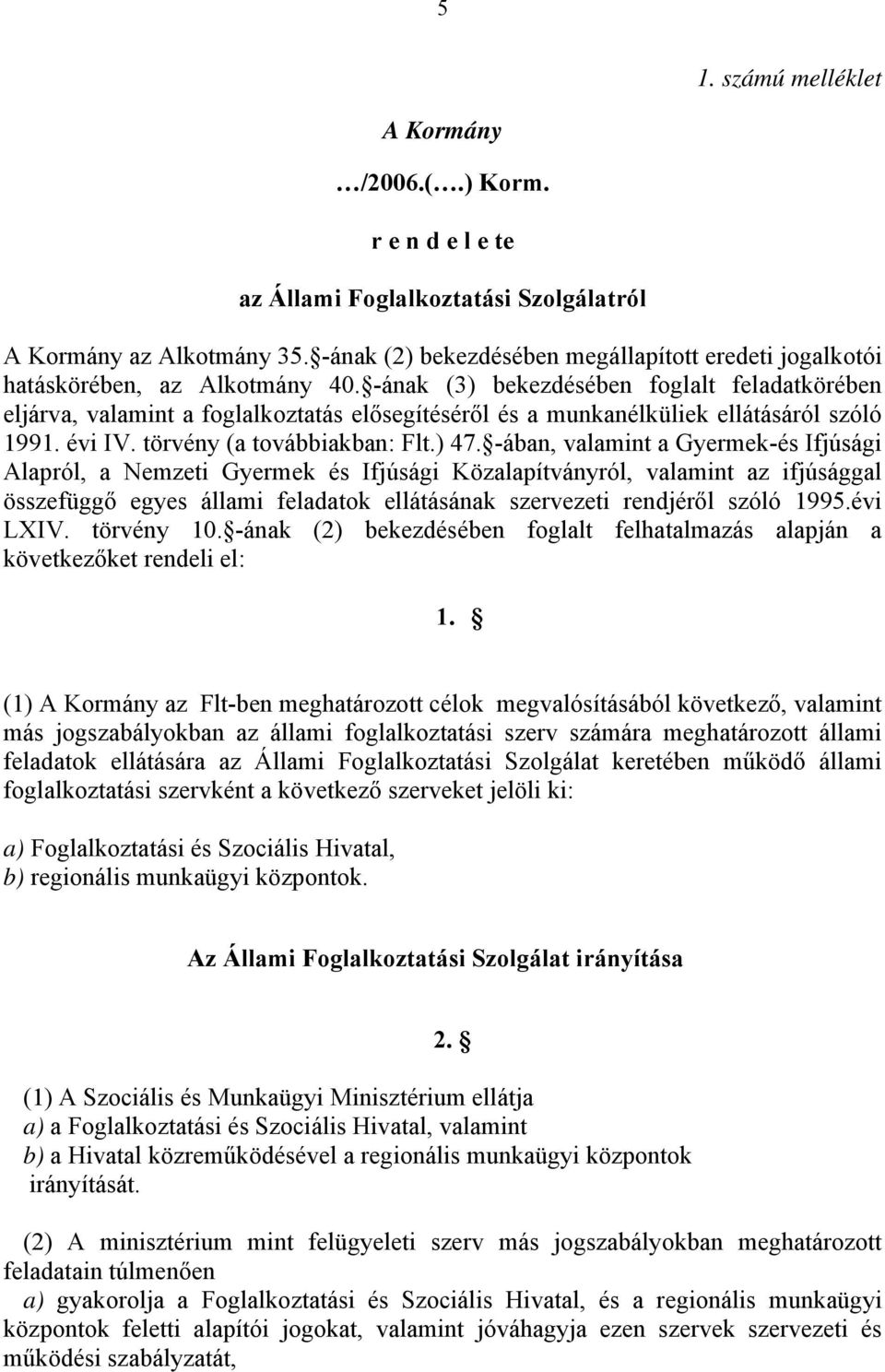 -ának (3) bekezdésében foglalt feladatkörében eljárva, valamint a foglalkoztatás elősegítéséről és a munkanélküliek ellátásáról szóló 1991. évi IV. törvény (a továbbiakban: Flt.) 47.