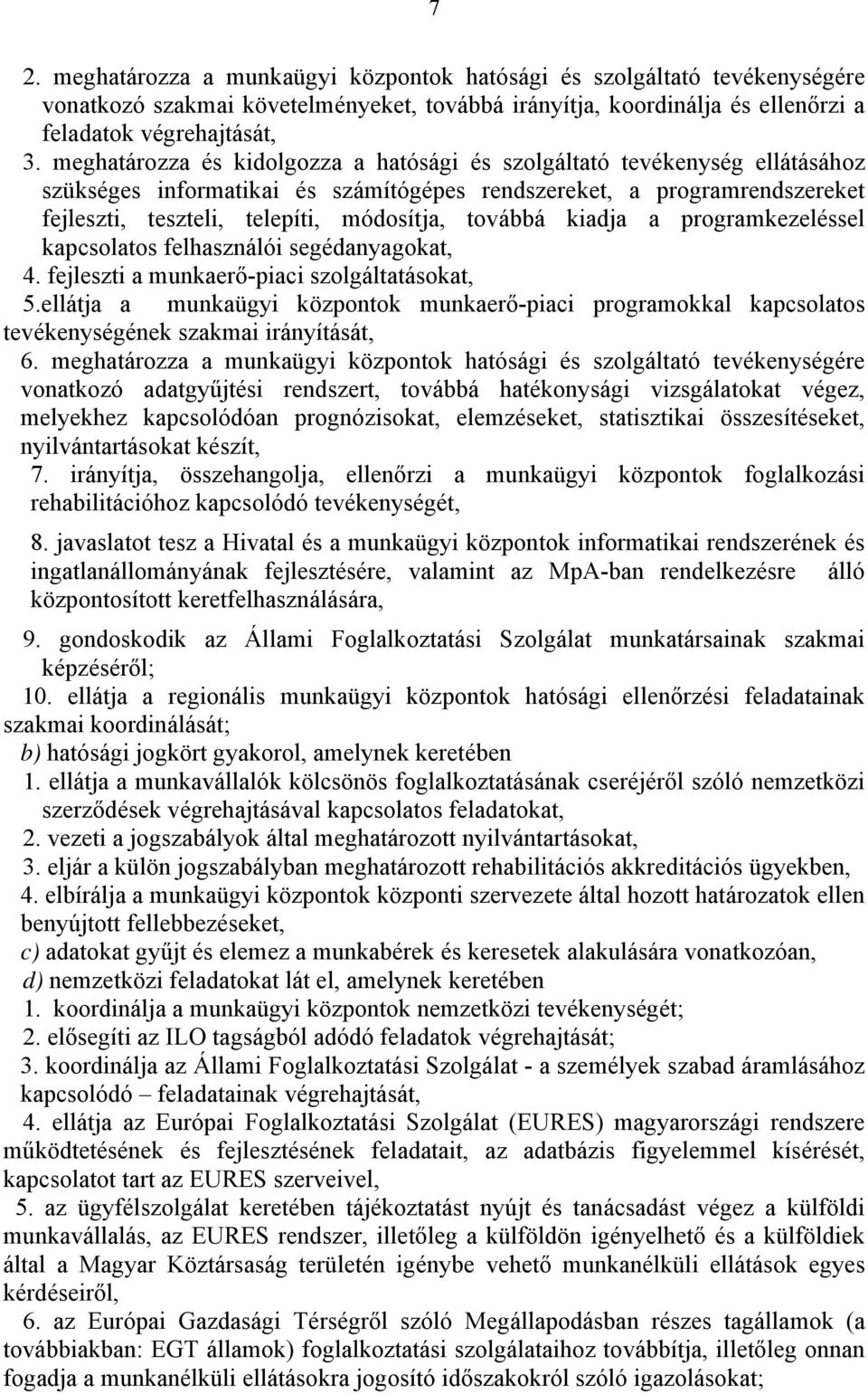 továbbá kiadja a programkezeléssel kapcsolatos felhasználói segédanyagokat, 4. fejleszti a munkaerő-piaci szolgáltatásokat, 5.