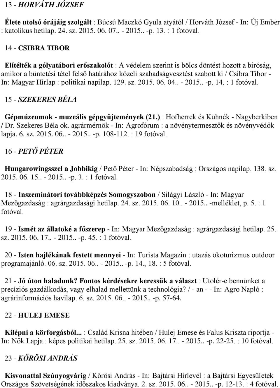 Tibor - In: Magyar Hírlap : politikai napilap. 129. sz. 2015. 06. 04.. - 2015.. -p. 14. : 1 fotóval. 15 - SZEKERES BÉLA Gépmúzeumok - muzeális gépgyűjtemények (21.