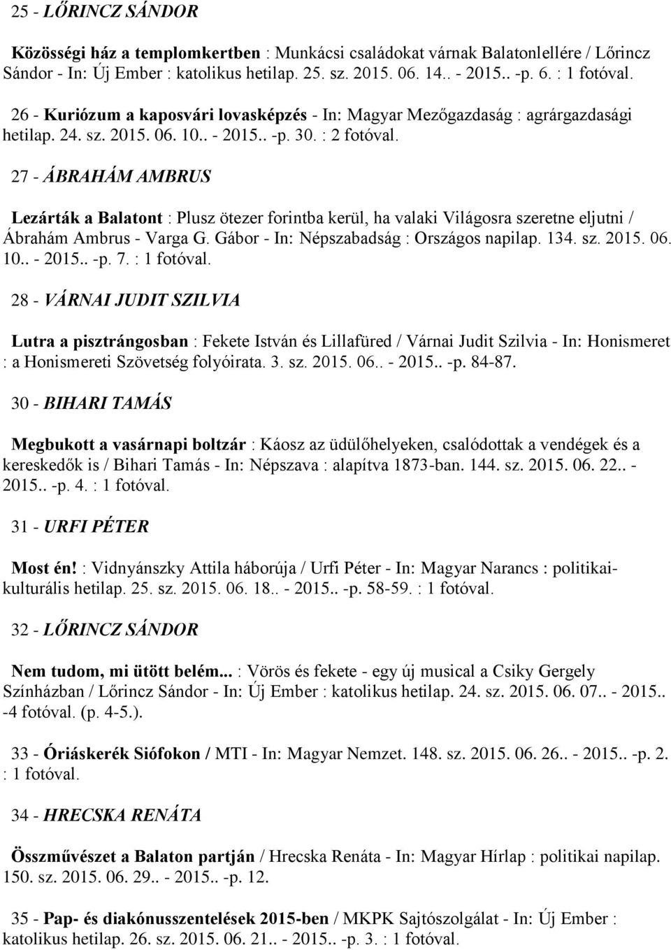 27 - ÁBRAHÁM AMBRUS Lezárták a Balatont : Plusz ötezer forintba kerül, ha valaki Világosra szeretne eljutni / Ábrahám Ambrus - Varga G. Gábor - In: Népszabadság : Országos napilap. 134. sz. 2015. 06.