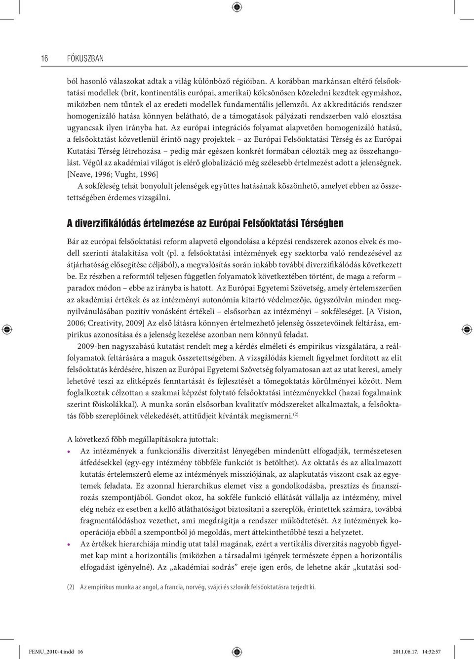 Az akkreditációs rendszer homogenizáló hatása könnyen belátható, de a támogatások pályázati rendszerben való elosztása ugyancsak ilyen irányba hat.