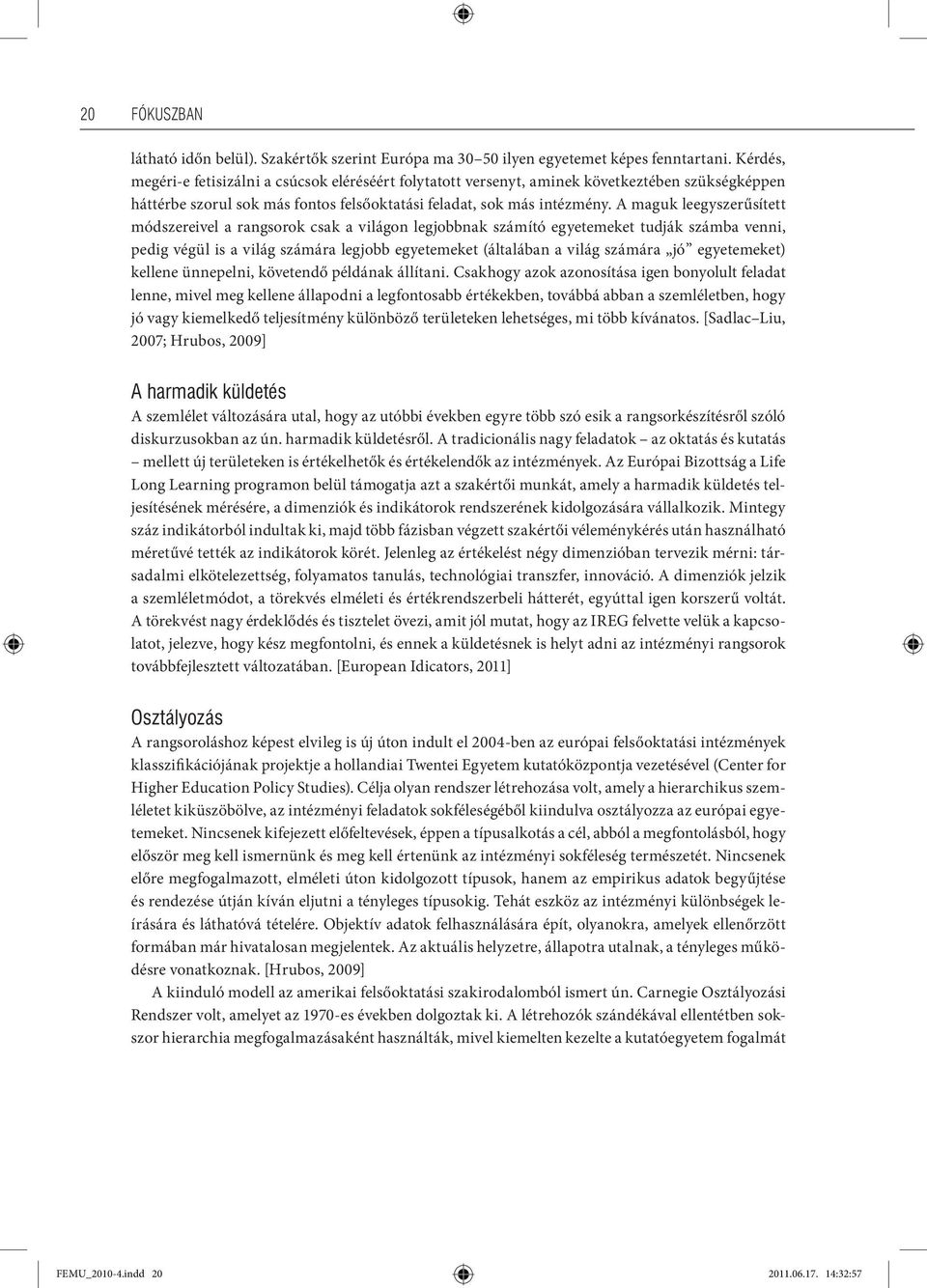 A maguk leegyszerűsített módszereivel a rangsorok csak a világon legjobbnak számító egyetemeket tudják számba venni, pedig végül is a világ számára legjobb egyetemeket (általában a világ számára jó