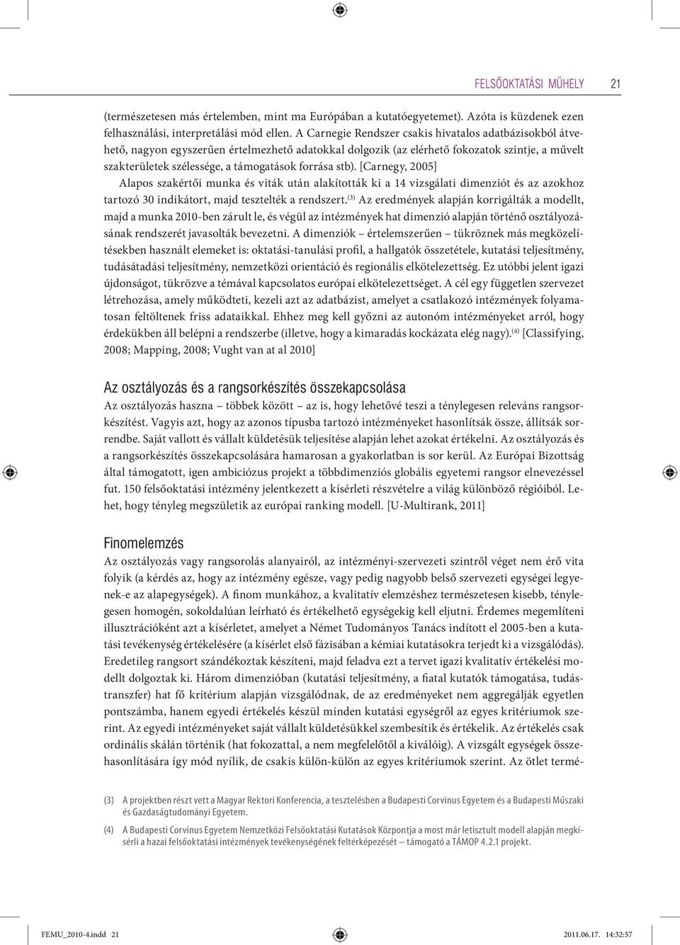 forrása stb). [Carnegy, 2005] Alapos szakértői munka és viták után alakították ki a 14 vizsgálati dimenziót és az azokhoz tartozó 30 indikátort, majd tesztelték a rendszert.