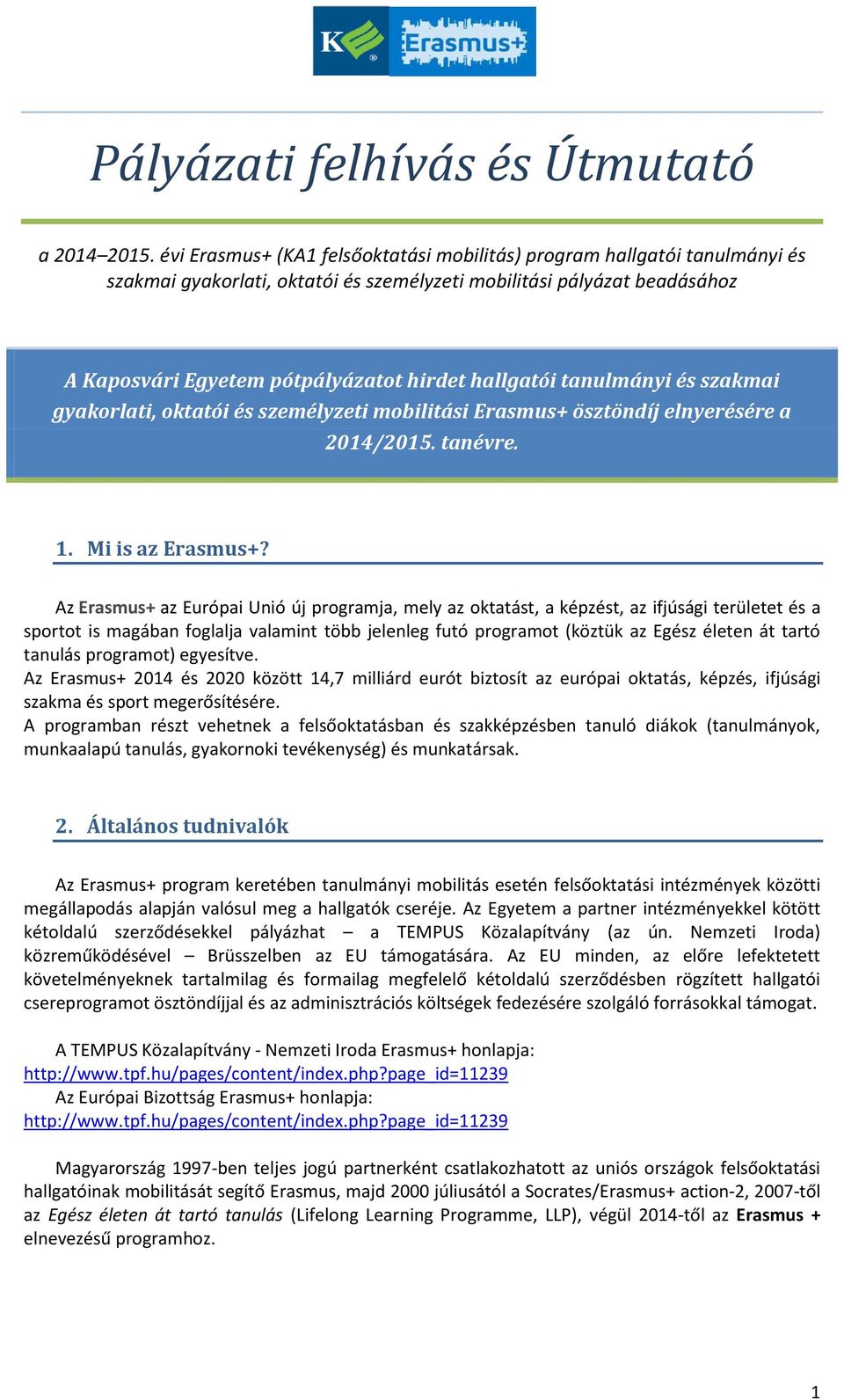 tanulmányi és szakmai gyakorlati, oktatói és személyzeti mobilitási Erasmus+ ösztöndíj elnyerésére a 2014/2015. tanévre. 1. Mi is az Erasmus+?
