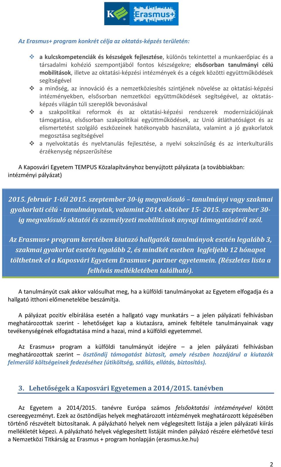 növelése az oktatási-képzési intézményekben, elsősorban nemzetközi együttműködések segítségével, az oktatásképzés világán túli szereplők bevonásával a szakpolitikai reformok és az oktatási-képzési