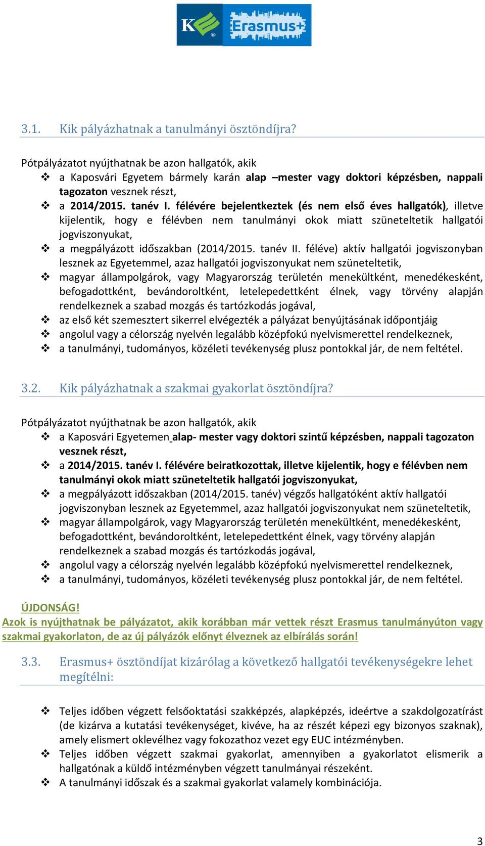 félévére bejelentkeztek (és nem első éves hallgatók), illetve kijelentik, hogy e félévben nem tanulmányi okok miatt szüneteltetik hallgatói jogviszonyukat, a megpályázott időszakban (2014/2015.