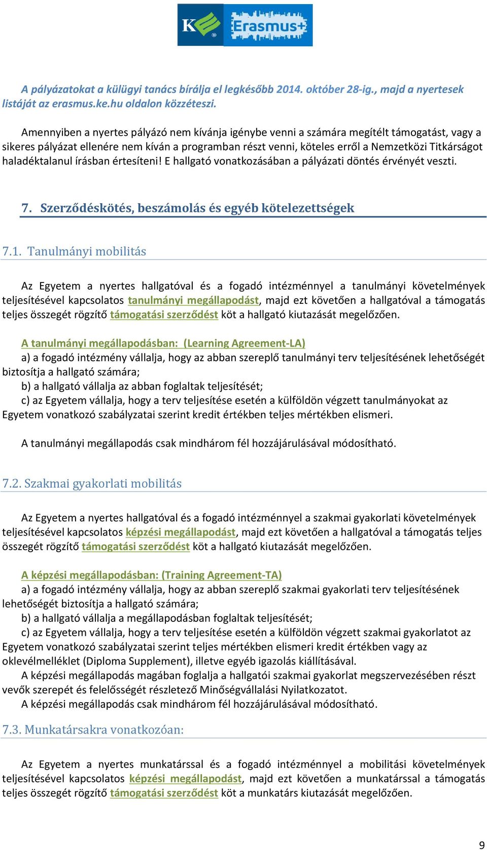 haladéktalanul írásban értesíteni! E hallgató vonatkozásában a pályázati döntés érvényét veszti. 7. Szerződéskötés, beszámolás és egyéb kötelezettségek 7.1.