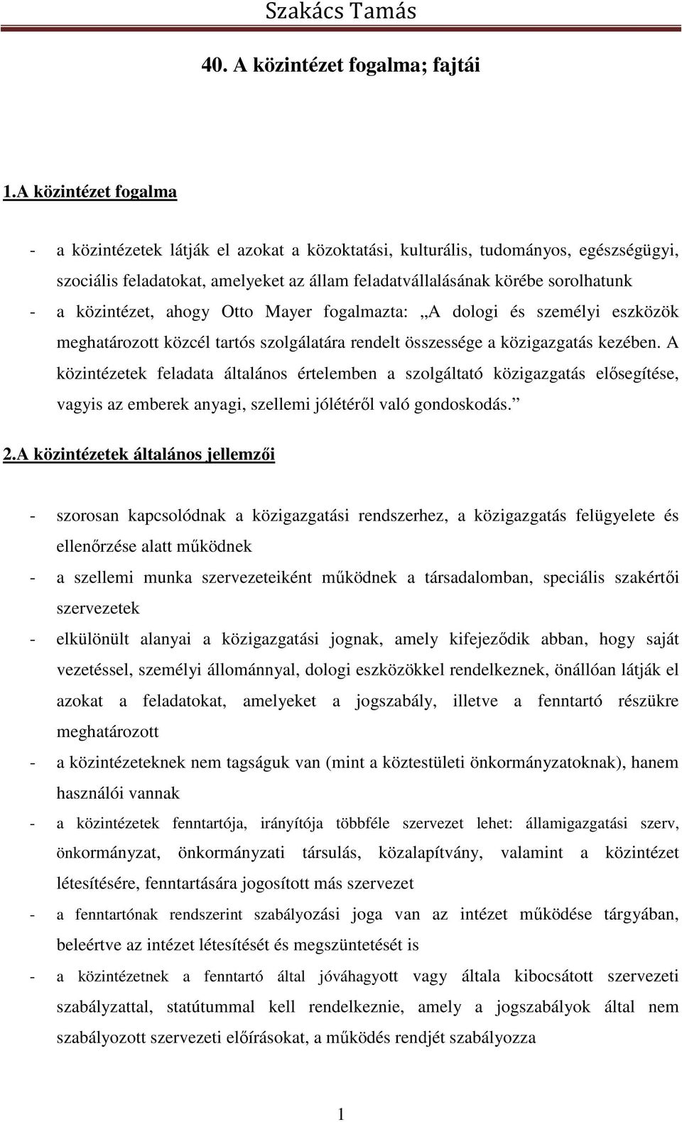 közintézet, ahogy Otto Mayer fogalmazta: A dologi és személyi eszközök meghatározott közcél tartós szolgálatára rendelt összessége a közigazgatás kezében.