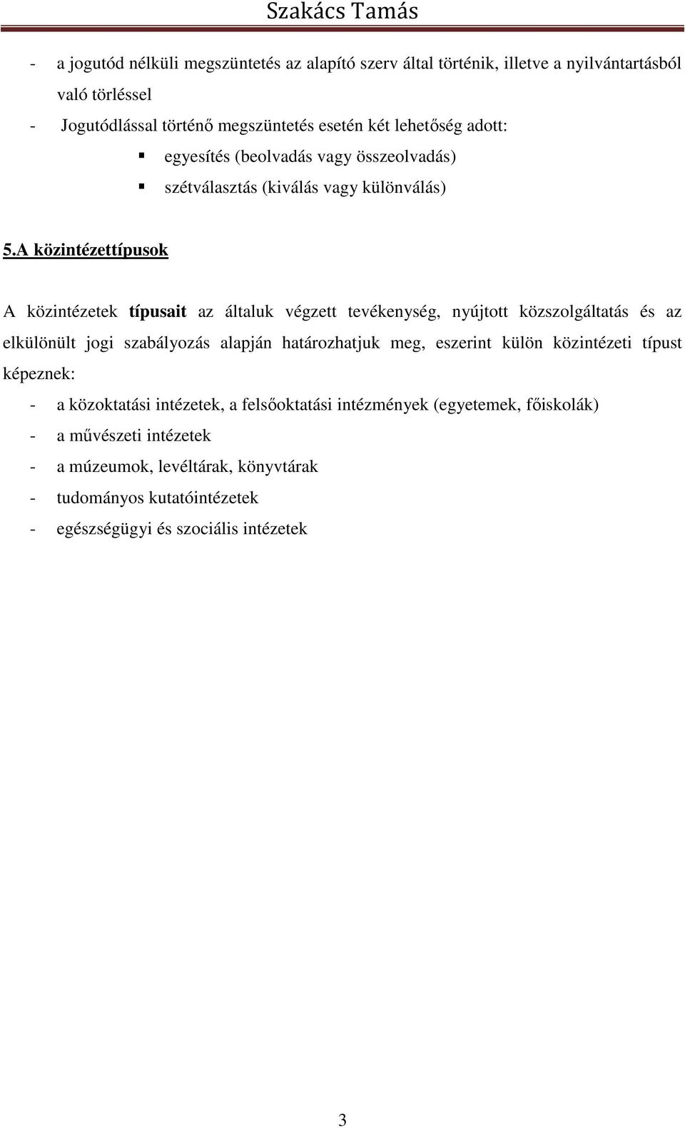 A közintézettípusok A közintézetek típusait az általuk végzett tevékenység, nyújtott közszolgáltatás és az elkülönült jogi szabályozás alapján határozhatjuk meg,