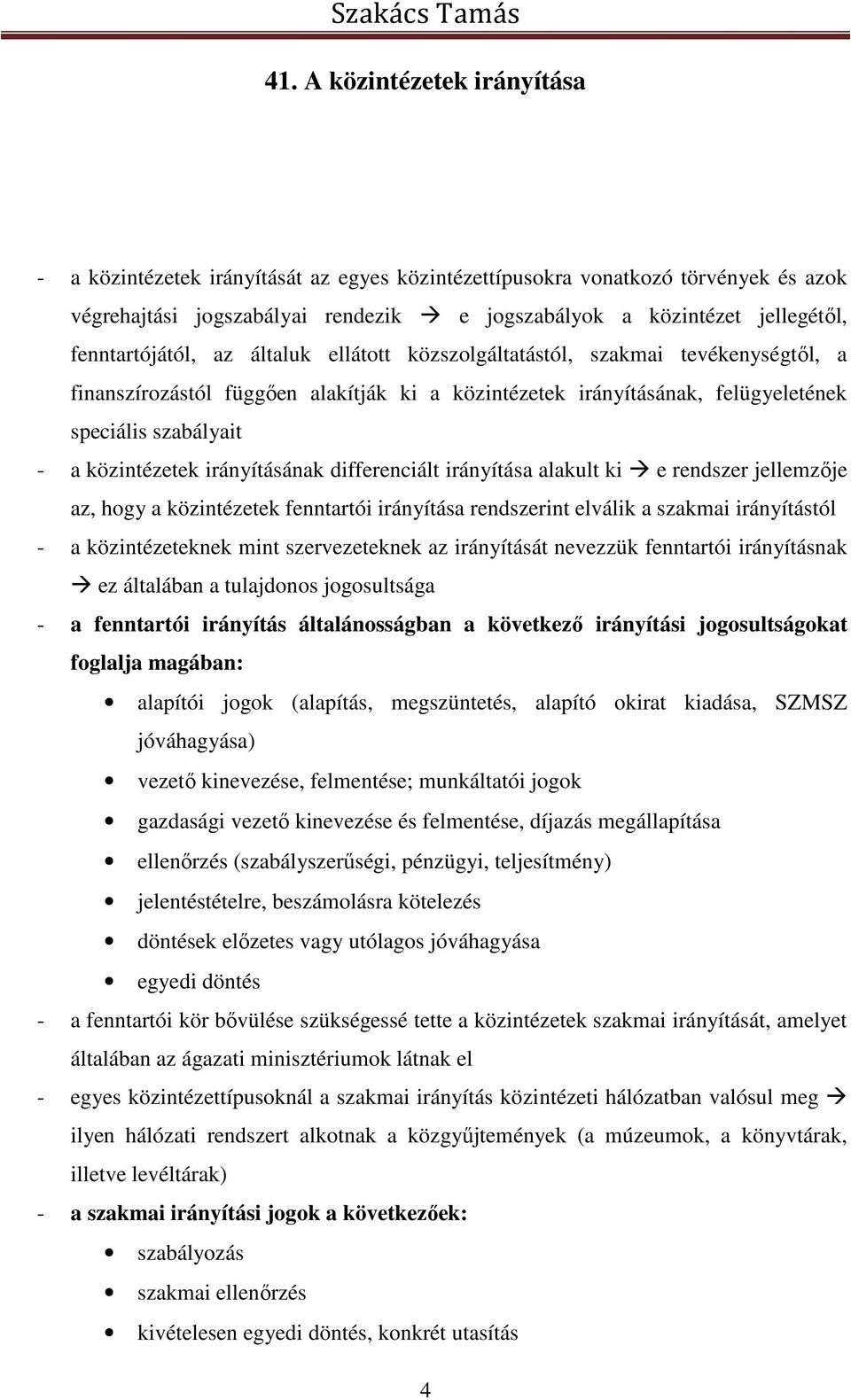 közintézetek irányításának differenciált irányítása alakult ki e rendszer jellemzője az, hogy a közintézetek fenntartói irányítása rendszerint elválik a szakmai irányítástól - a közintézeteknek mint