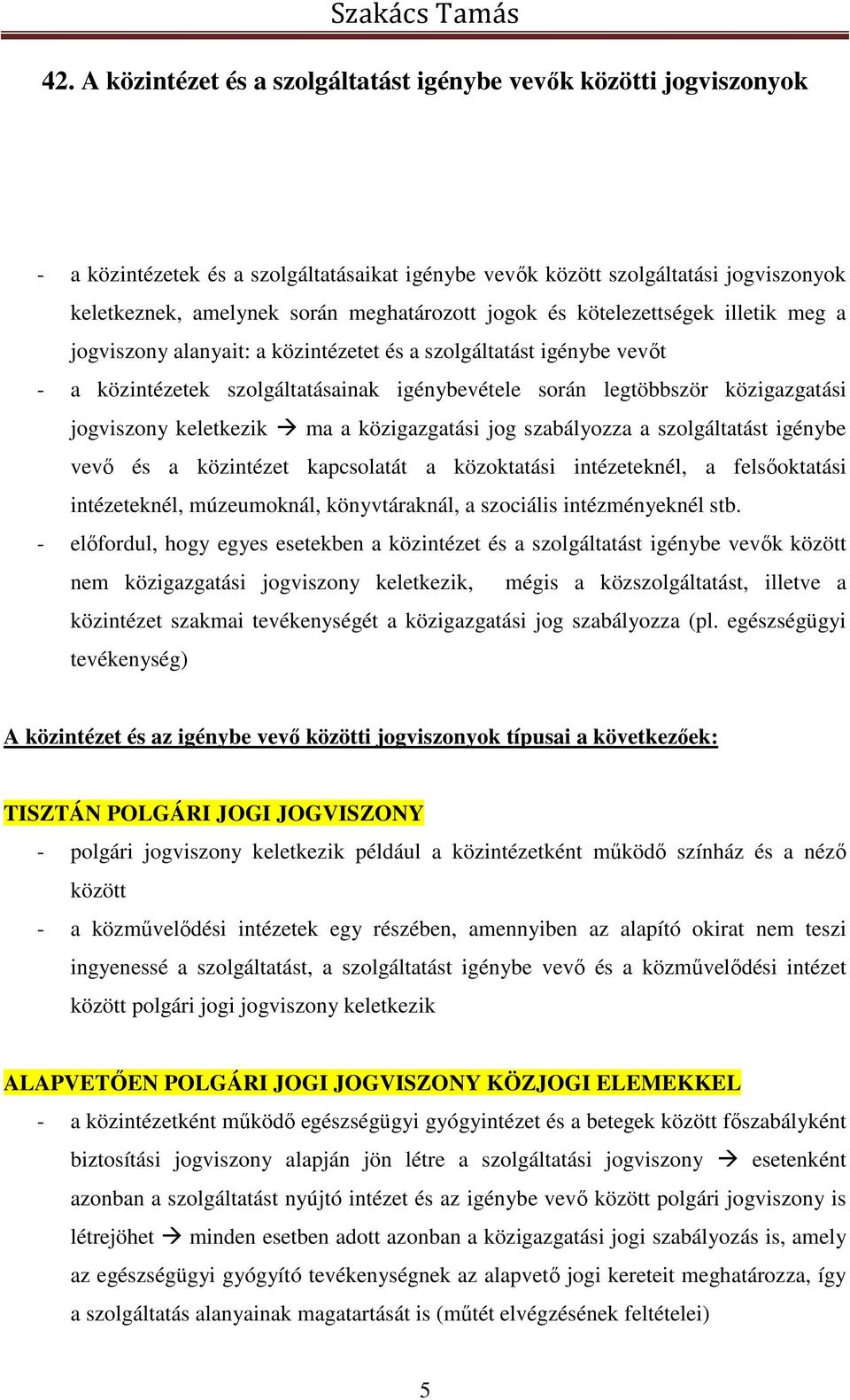 közigazgatási jogviszony keletkezik ma a közigazgatási jog szabályozza a szolgáltatást igénybe vevő és a közintézet kapcsolatát a közoktatási intézeteknél, a felsőoktatási intézeteknél, múzeumoknál,