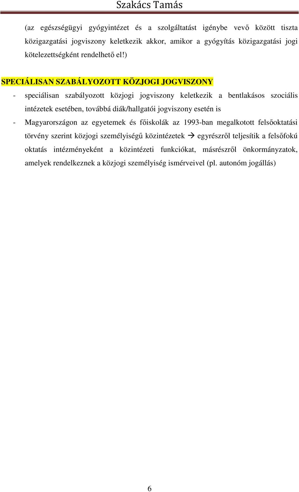 ) SPECIÁLISAN SZABÁLYOZOTT KÖZJOGI JOGVISZONY - speciálisan szabályozott közjogi jogviszony keletkezik a bentlakásos szociális intézetek esetében, továbbá diák/hallgatói