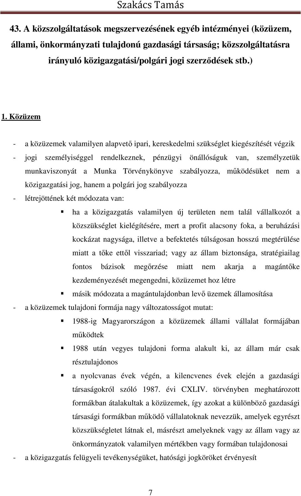 Törvénykönyve szabályozza, működésüket nem a közigazgatási jog, hanem a polgári jog szabályozza - létrejöttének két módozata van: ha a közigazgatás valamilyen új területen nem talál vállalkozót a