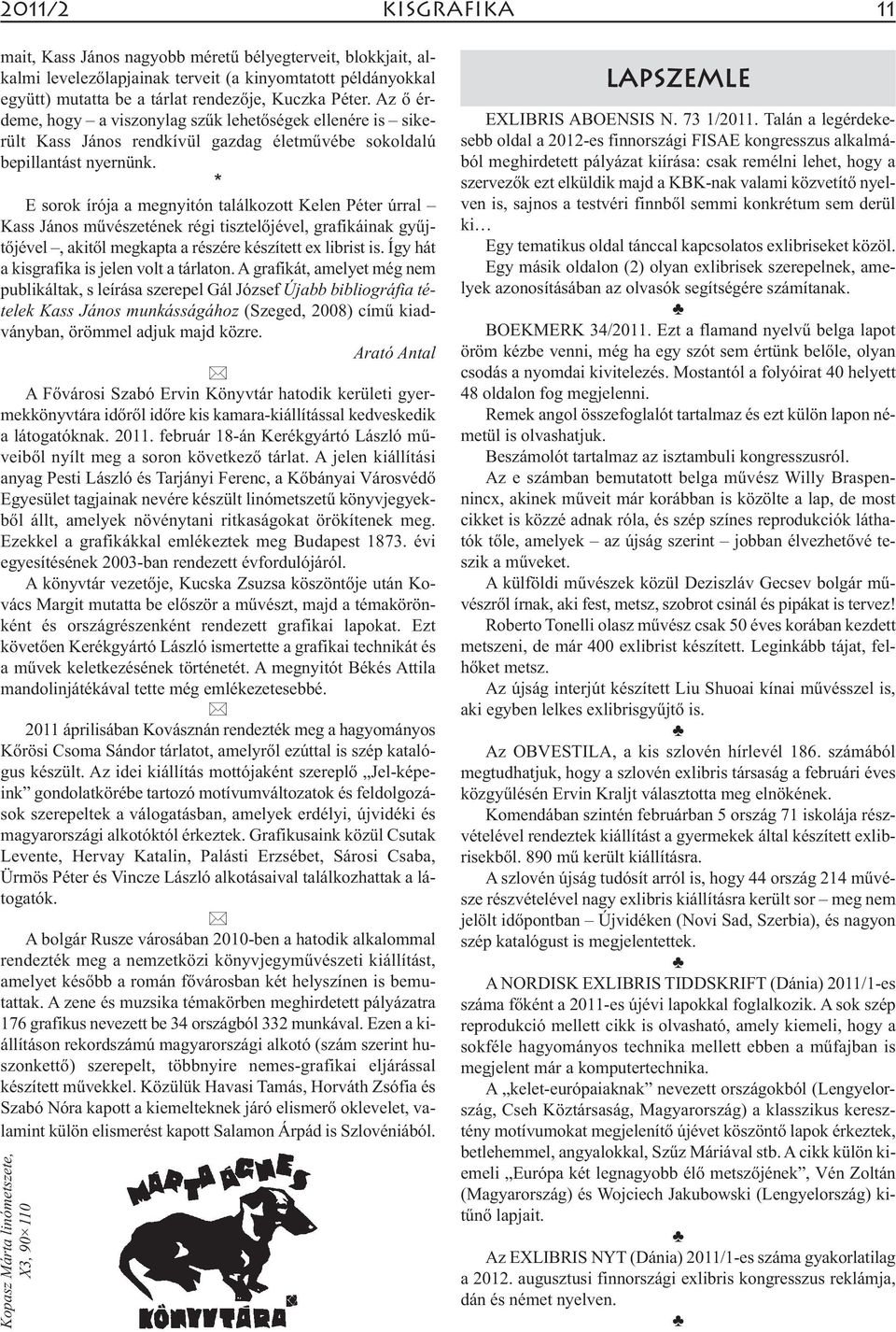E sorok írója a megnyitón találkozott Kelen Péter úrral Kass János művészetének régi tisztelőjével, grafikáinak gyűjtőjével, akitől megkapta a részére készített ex librist is.