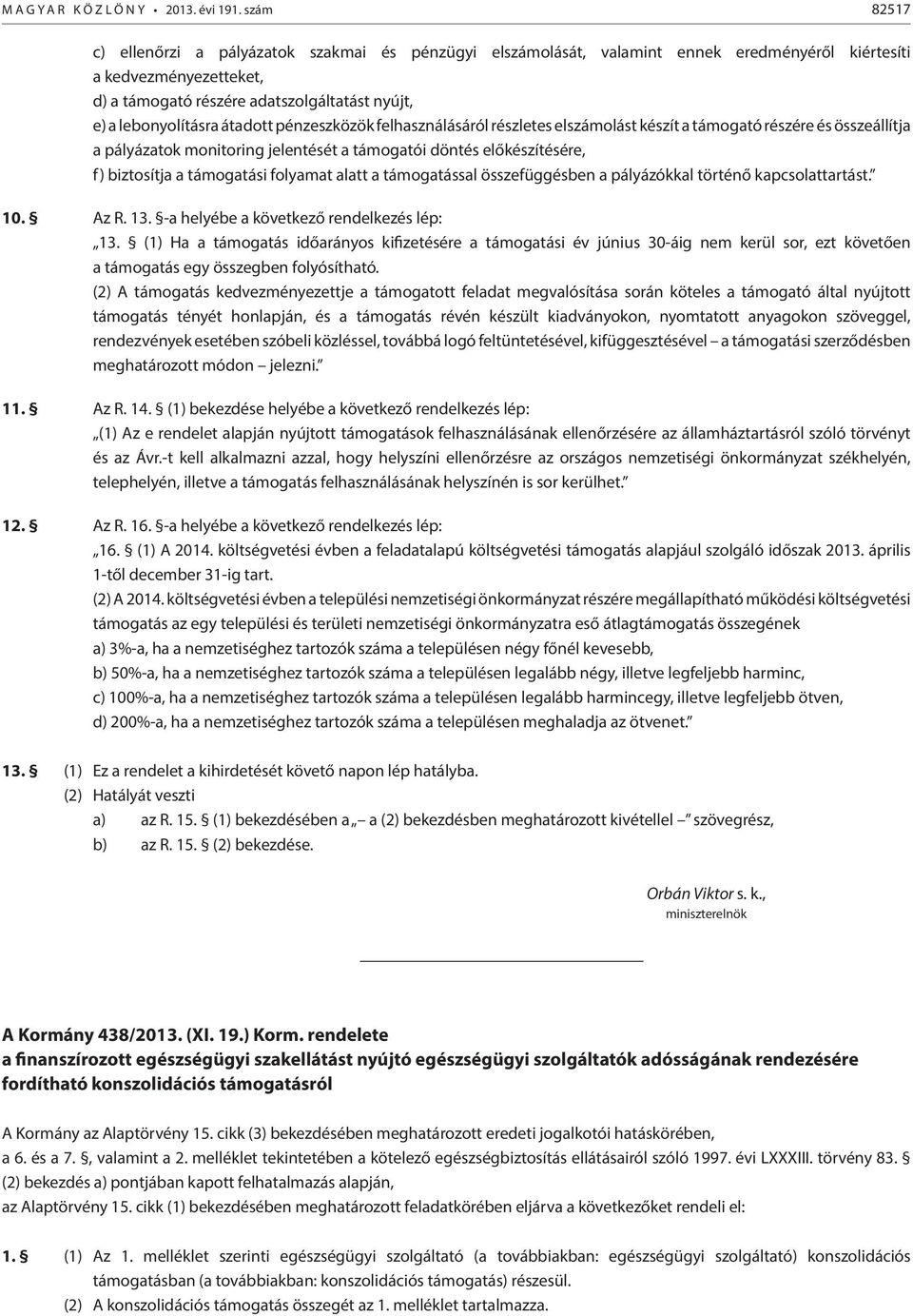 folyamat alatt a támogatással összefüggésben a pályázókkal történő kapcsolattartást. 10. Az R. 13. -a helyébe a következő rendelkezés lép: 13.