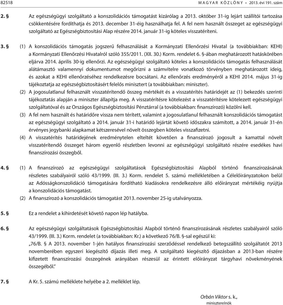 -ig köteles visszatéríteni. 3. (1) A konszolidációs támogatás jogszerű felhasználását a Kormányzati Ellenőrzési Hivatal (a továbbiakban: KEHI) a Kormányzati Ellenőrzési Hivatalról szóló 355/2011.