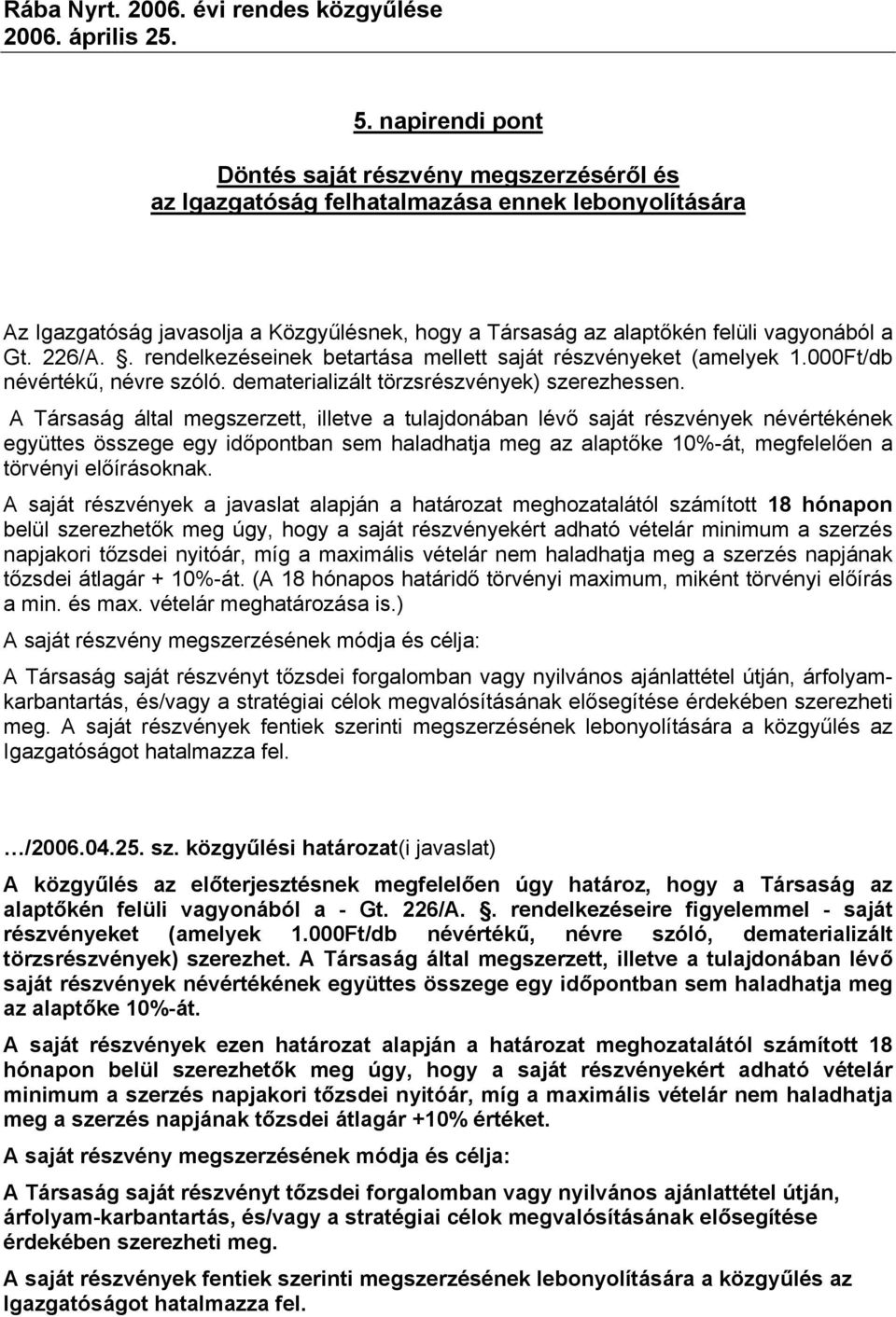 A Társaság által megszerzett, illetve a tulajdonában lévő saját részvények névértékének együttes összege egy időpontban sem haladhatja meg az alaptőke 10%-át, megfelelően a törvényi előírásoknak.