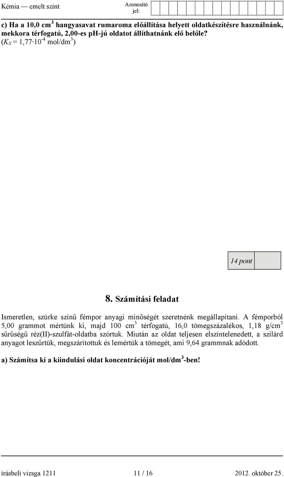 A fémporból 5,00 grammot mértünk ki, majd 100 cm 3 térfogatú, 16,0 tömegszázalékos, 1,18 g/cm 3 sűrűségű réz(ii)-szulfát-oldatba szórtuk.