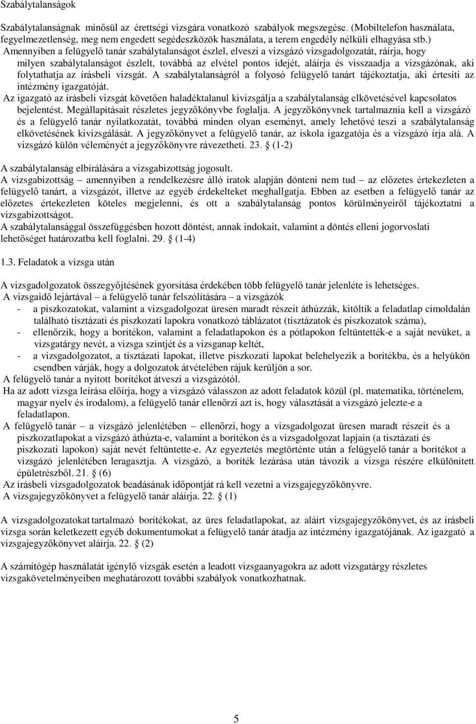 ) Amennyiben a felügyelő tanár szabálytalanságot észlel, elveszi a vizsgázó vizsgadolgozatát, ráírja, hogy milyen szabálytalanságot észlelt, továbbá az elvétel pontos idejét, aláírja és visszaadja a