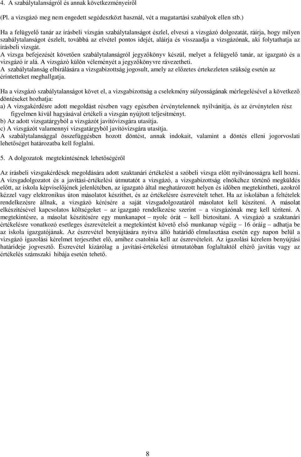 visszaadja a vizsgázónak, aki folytathatja az írásbeli vizsgát. A vizsga befejezését követően szabálytalanságról jegyzőkönyv készül, melyet a felügyelő tanár, az igazgató és a vizsgázó ír alá.