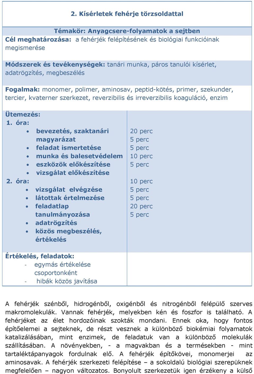 Ütemezés: 1. óra: bevezetés, szaktanári magyarázat feladat ismertetése munka és balesetvédelem eszközök előkészítése vizsgálat előkészítése 2.