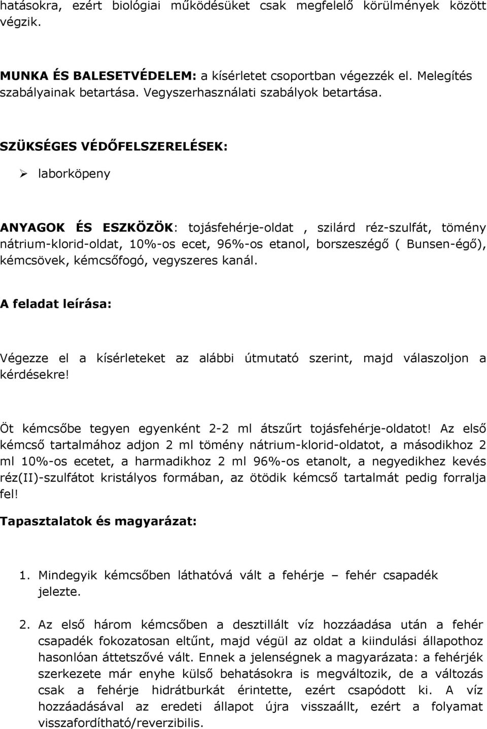 SZÜKSÉGES VÉDŐFELSZERELÉSEK: laborköpeny ANYAGOK ÉS ESZKÖZÖK: tojásfehérje-oldat, szilárd réz-szulfát, tömény nátrium-klorid-oldat, 10%-os ecet, 96%-os etanol, borszeszégő ( Bunsen-égő), kémcsövek,