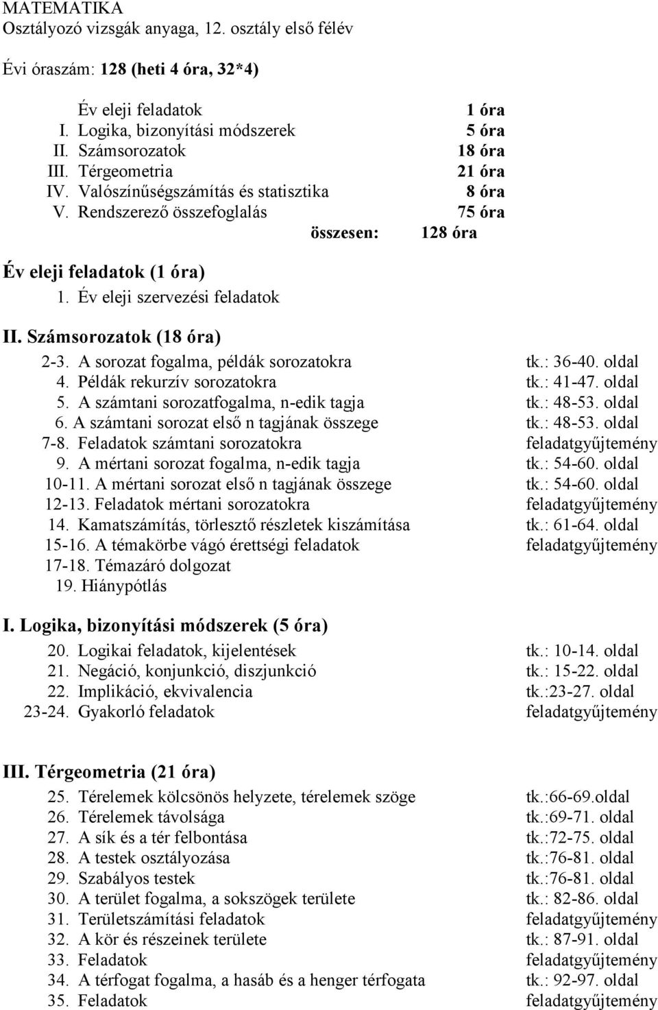 Számsorozatok (18 óra) 2-3. A sorozat fogalma, példák sorozatokra tk.: 36-40. oldal 4. Példák rekurzív sorozatokra tk.: 41-47. oldal 5. A számtani sorozatfogalma, n-edik tagja tk.: 48-53. oldal 6.