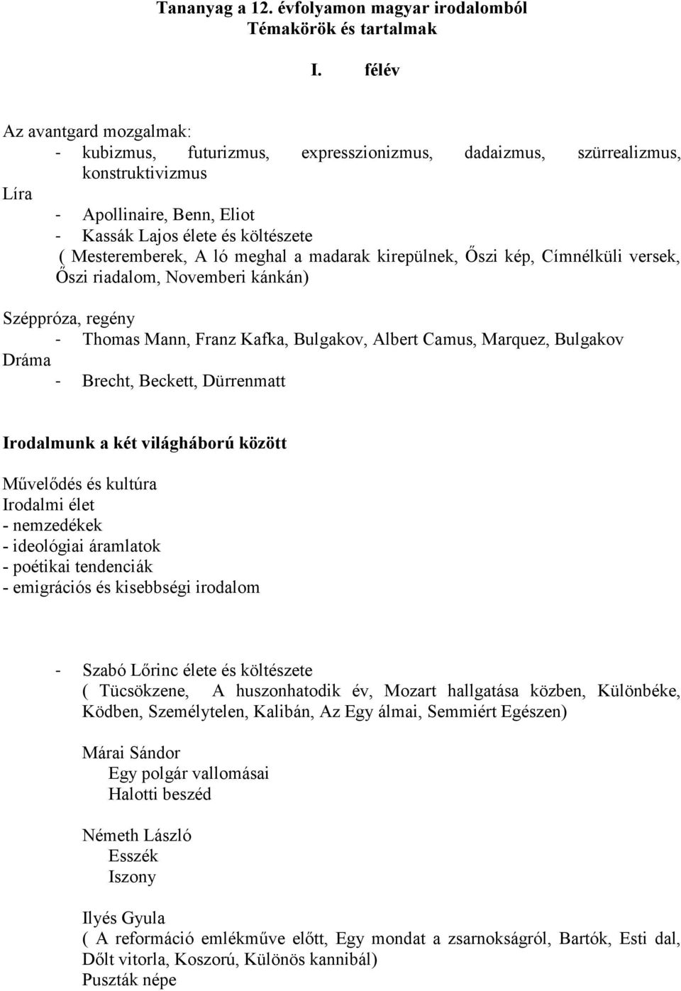 A ló meghal a madarak kirepülnek, Őszi kép, Címnélküli versek, Őszi riadalom, Novemberi kánkán) Széppróza, regény - Thomas Mann, Franz Kafka, Bulgakov, Albert Camus, Marquez, Bulgakov Dráma - Brecht,