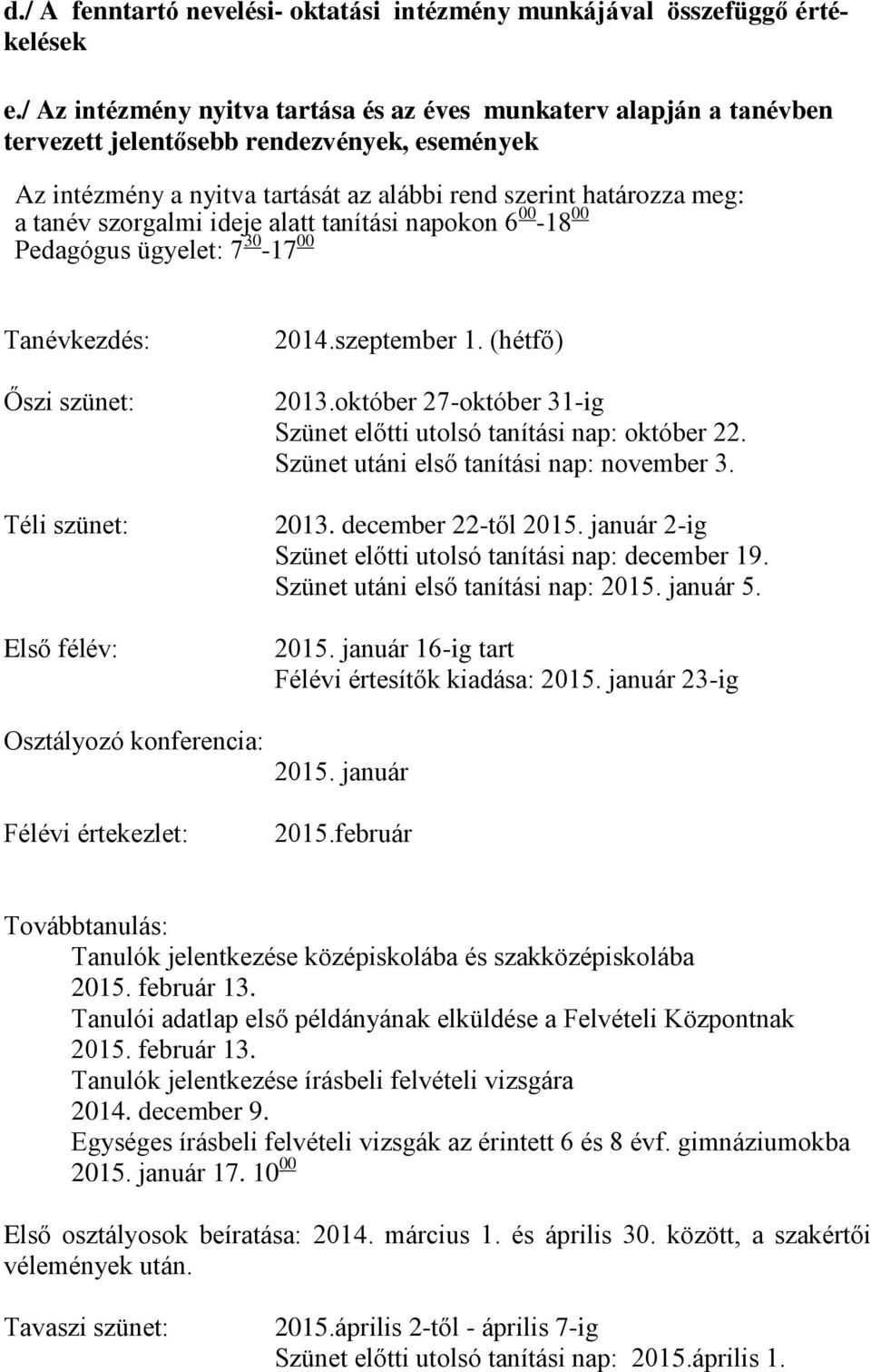 szorgalmi ideje alatt tanítási napokon 6 00-18 00 Pedagógus ügyelet: 7 30-17 00 Tanévkezdés: Őszi szünet: Téli szünet: Első félév: Osztályozó konferencia: Félévi értekezlet: 2014.szeptember 1.