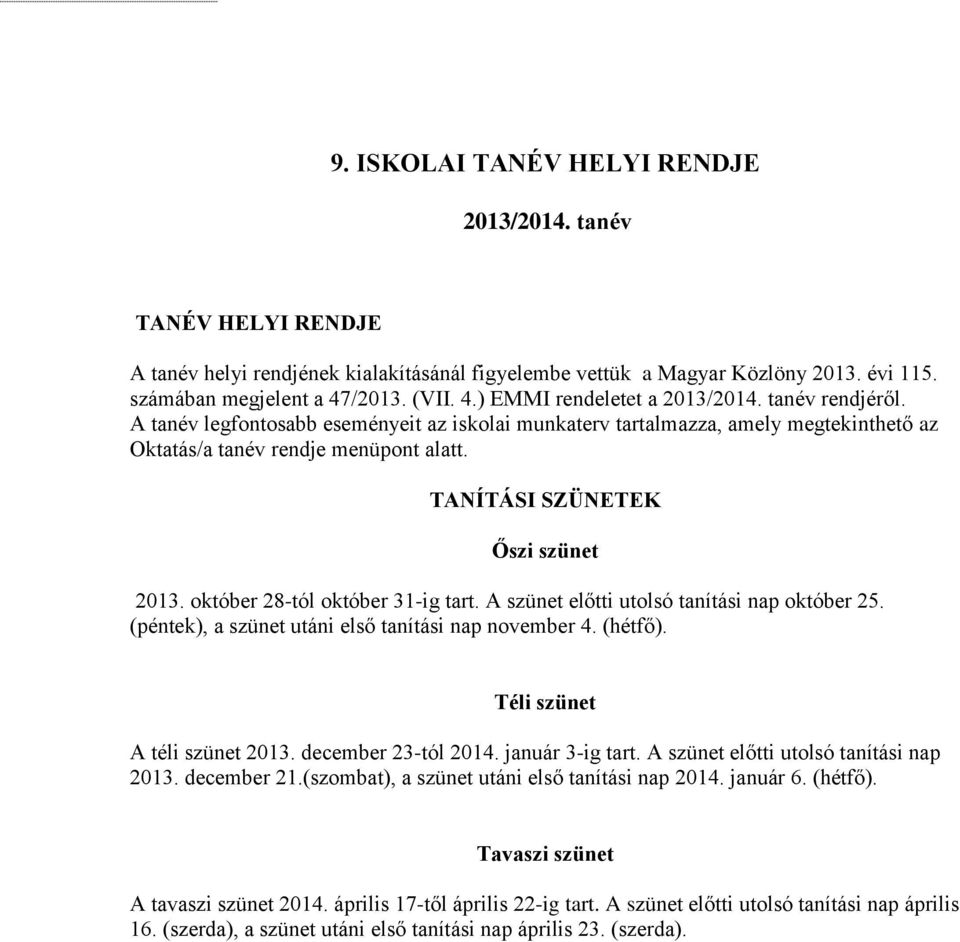 TANÍTÁSI SZÜNETEK Őszi szünet 2013. október 28-tól október 31-ig tart. A szünet előtti utolsó tanítási nap október 25. (péntek), a szünet utáni első tanítási nap november 4. (hétfő).