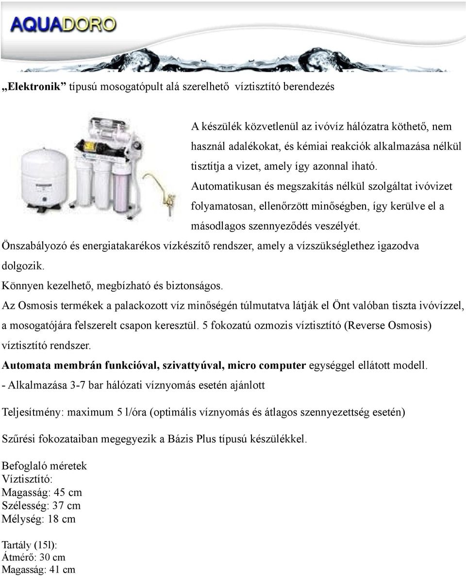 Önszabályozó és energiatakarékos vízkészítő rendszer, amely a vízszükséglethez igazodva dolgozik. Könnyen kezelhető, megbízható és biztonságos.