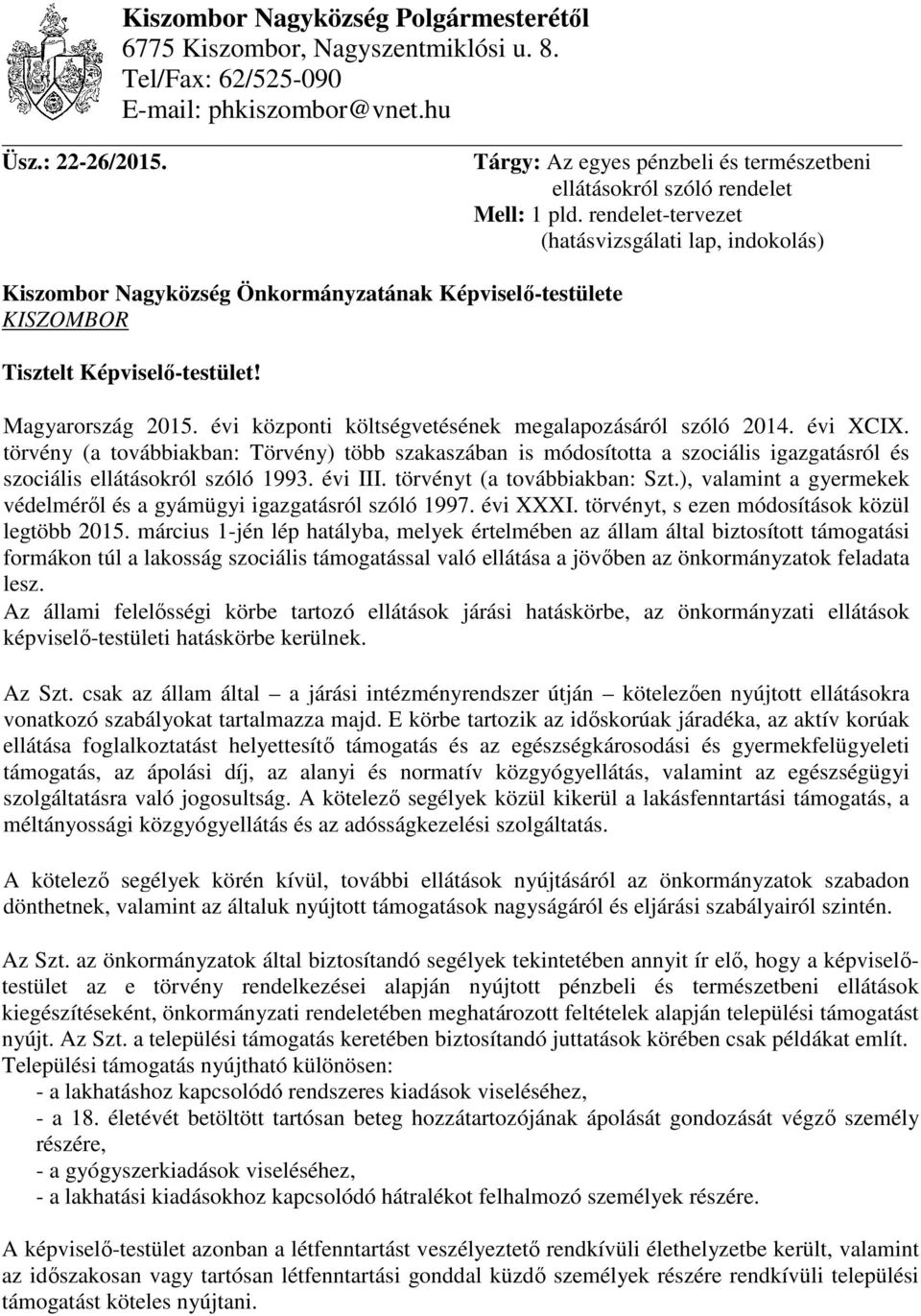 rendelet-tervezet (hatásvizsgálati lap, indokolás) Kiszombor Nagyközség Önkormányzatának Képviselő-testülete KISZOMBOR Tisztelt Képviselő-testület! Magyarország 2015.