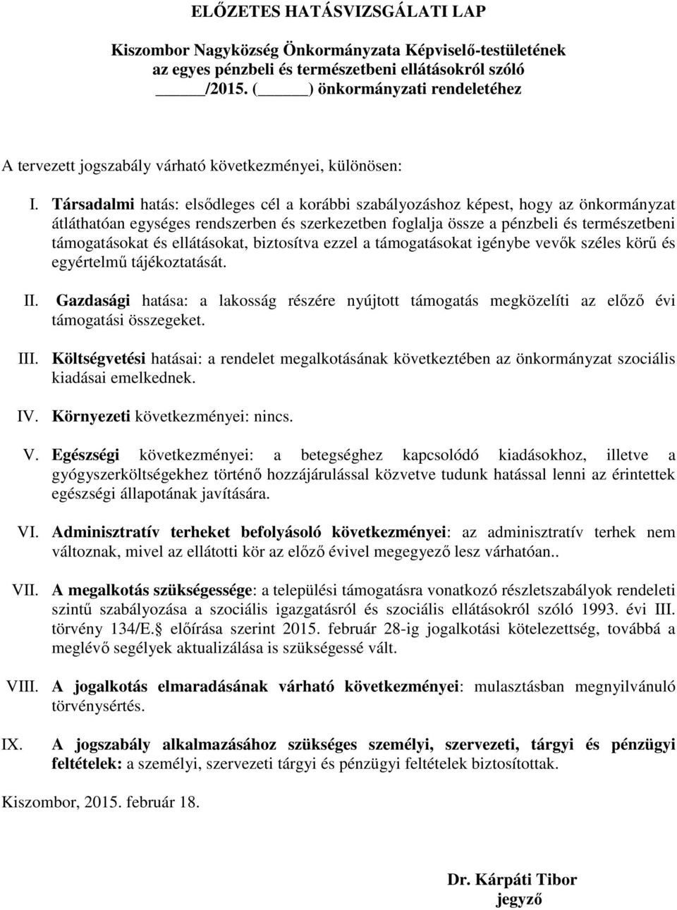 Társadalmi hatás: elsődleges cél a korábbi szabályozáshoz képest, hogy az önkormányzat átláthatóan egységes rendszerben és szerkezetben foglalja össze a pénzbeli és természetbeni támogatásokat és