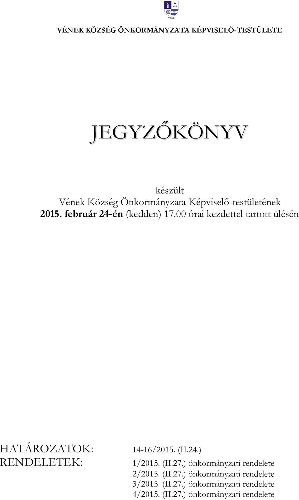 00 órai kezdettel tartott ülésén HATÁROZATOK: RENDELETEK: 14-16/2015. (II.24.) 1/2015. (II.27.